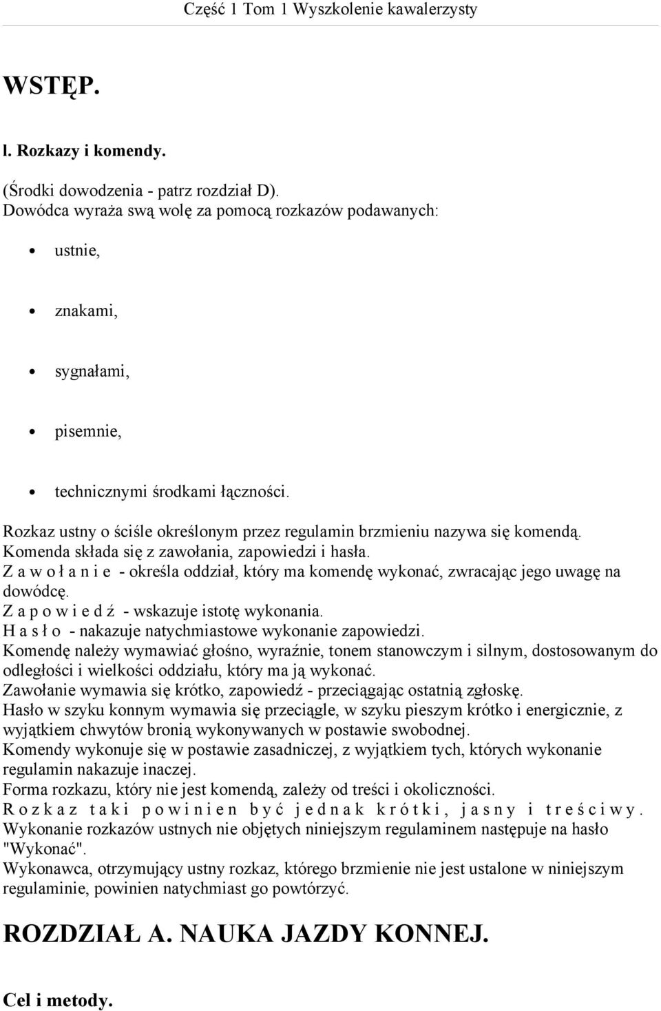 Rozkaz ustny o ściśle określonym przez regulamin brzmieniu nazywa się komendą. Komenda składa się z zawołania, zapowiedzi i hasła.