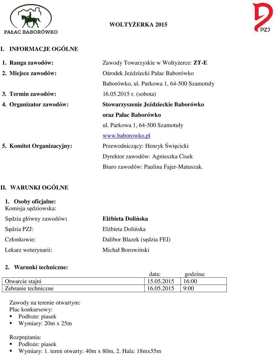 Komitet Organizacyjny: Przewodniczący: Henryk Święcicki Dyrektor zawodów: Agnieszka Cisek Biuro zawodów: Paulina Fajer-Matuszak. II. WARUNKI OGÓLNE 1.