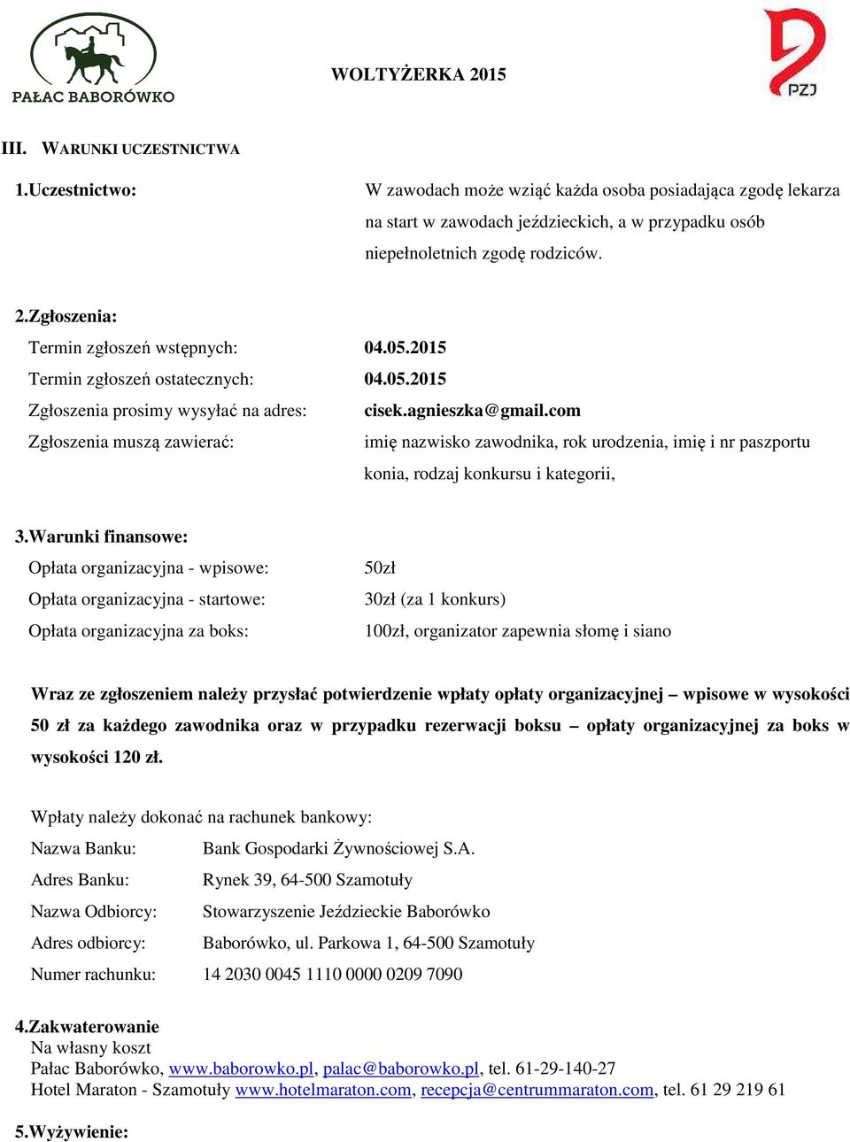 com Zgłoszenia muszą zawierać: imię nazwisko zawodnika, rok urodzenia, imię i nr paszportu konia, rodzaj konkursu i kategorii, 3.
