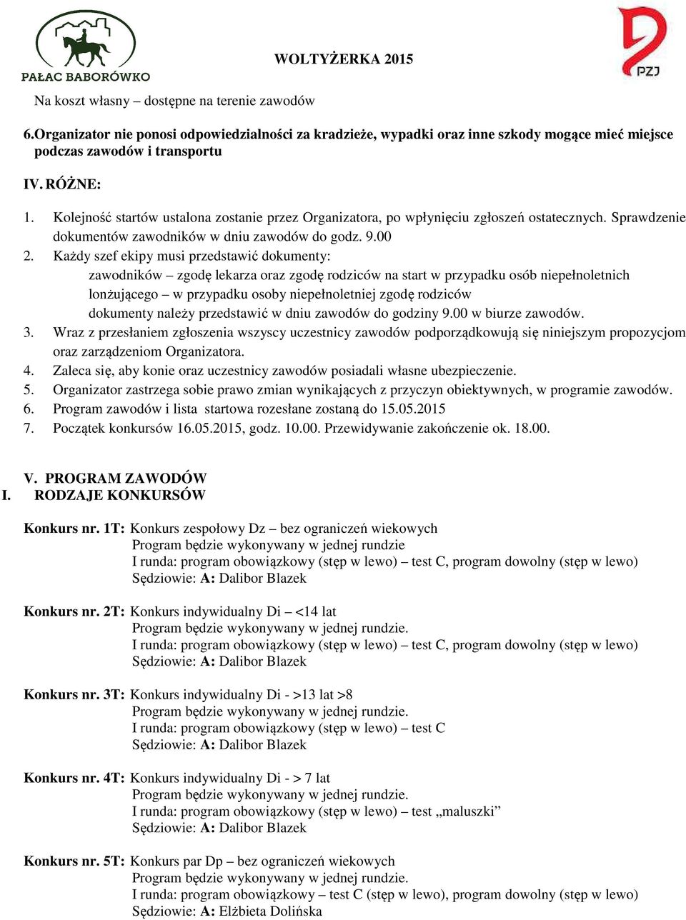 Każdy szef ekipy musi przedstawić dokumenty: zawodników zgodę lekarza oraz zgodę rodziców na start w przypadku osób niepełnoletnich lonżującego w przypadku osoby niepełnoletniej zgodę rodziców