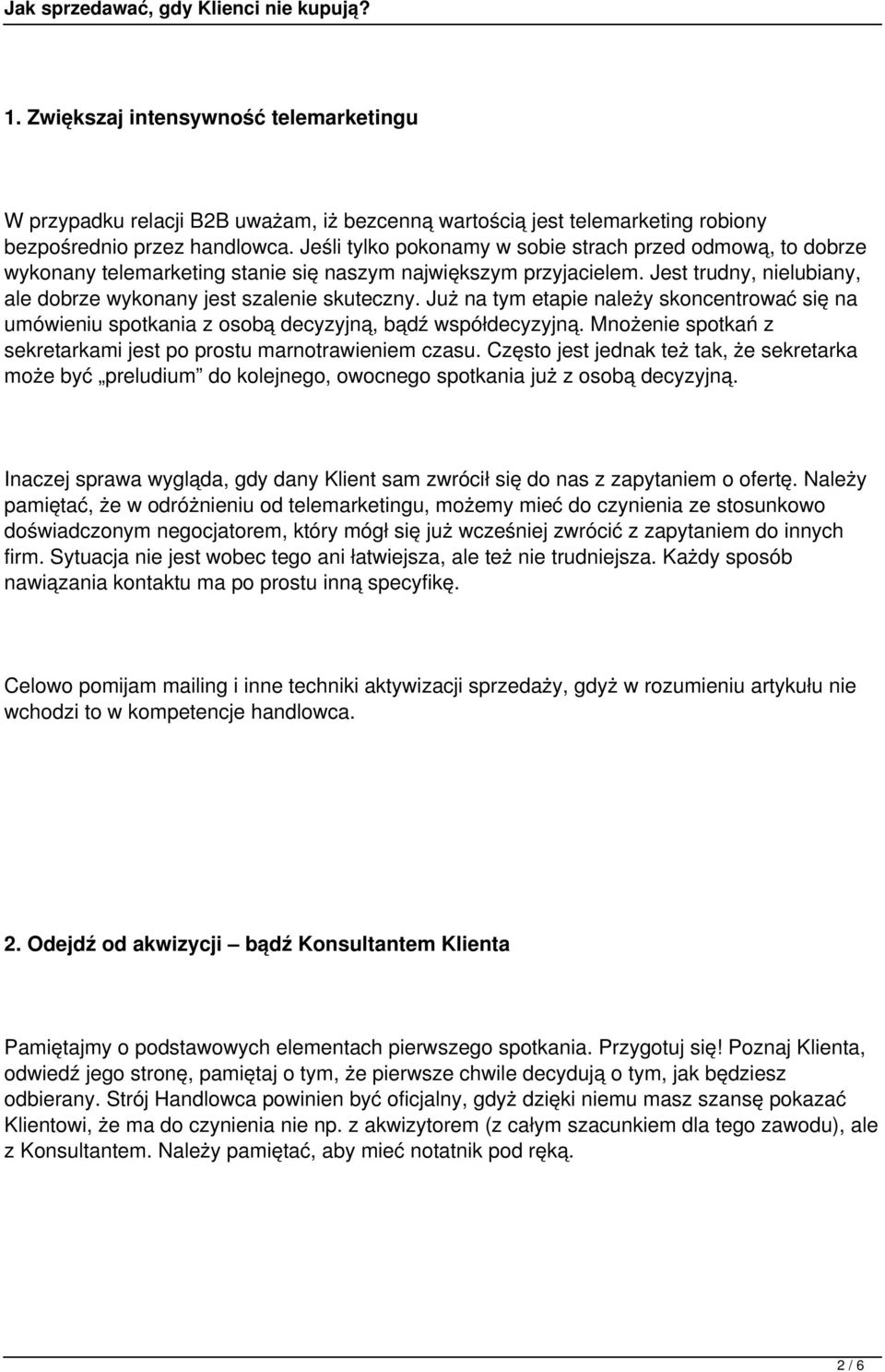 Już na tym etapie należy skoncentrować się na umówieniu spotkania z osobą decyzyjną, bądź współdecyzyjną. Mnożenie spotkań z sekretarkami jest po prostu marnotrawieniem czasu.
