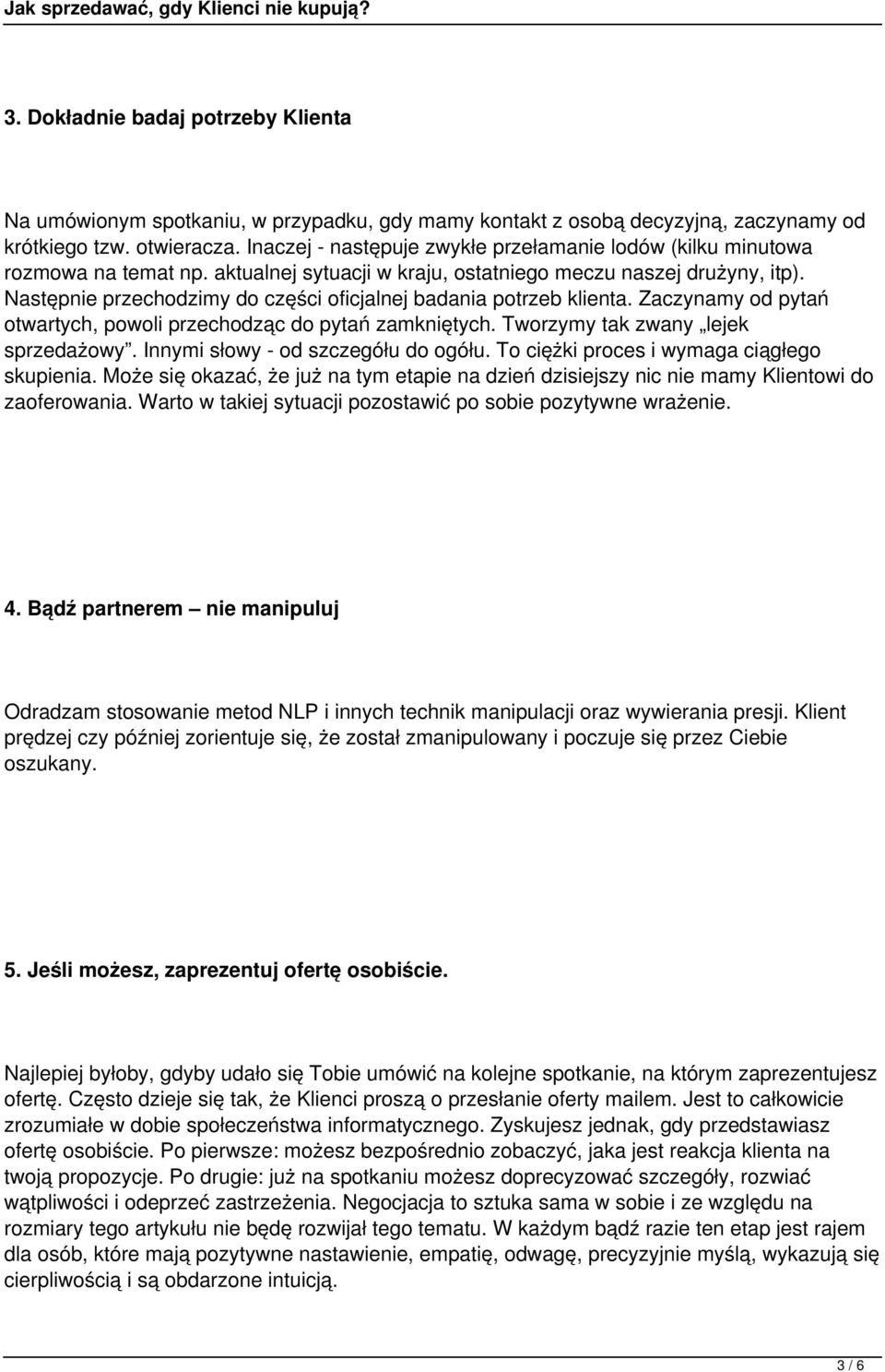 Następnie przechodzimy do części oficjalnej badania potrzeb klienta. Zaczynamy od pytań otwartych, powoli przechodząc do pytań zamkniętych. Tworzymy tak zwany lejek sprzedażowy.