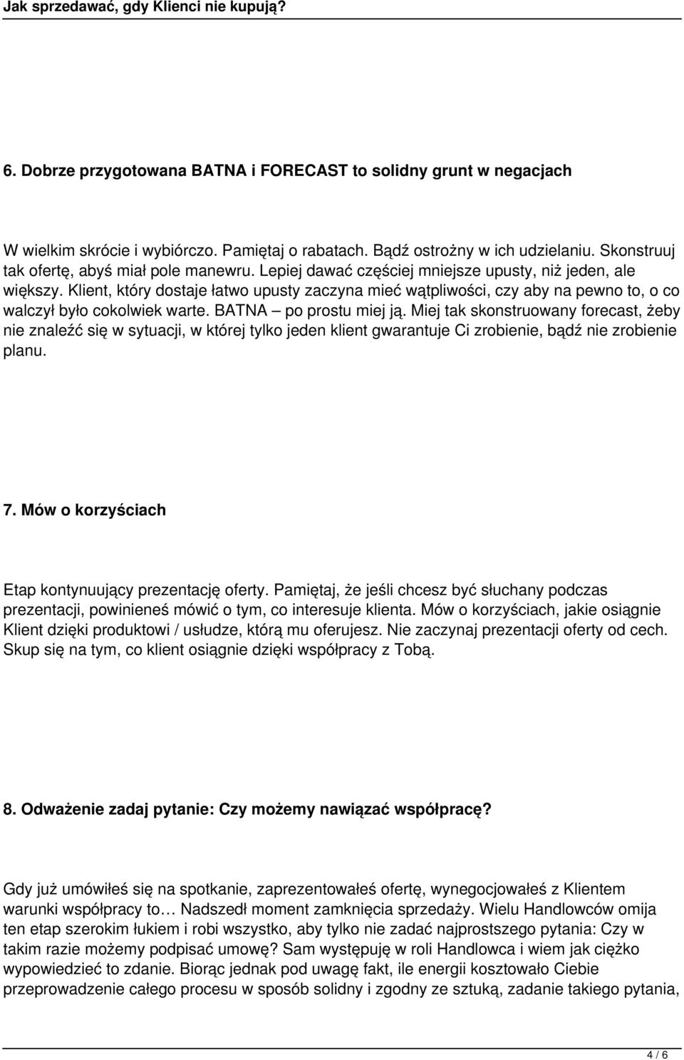 BATNA po prostu miej ją. Miej tak skonstruowany forecast, żeby nie znaleźć się w sytuacji, w której tylko jeden klient gwarantuje Ci zrobienie, bądź nie zrobienie planu. 7.