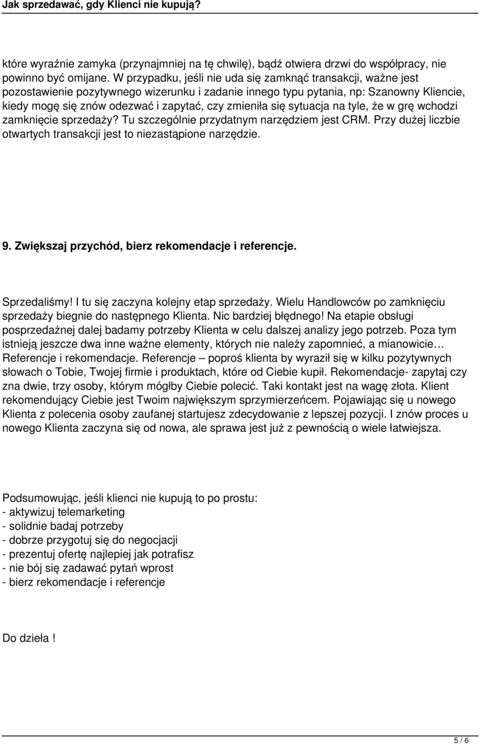 zmieniła się sytuacja na tyle, że w grę wchodzi zamknięcie sprzedaży? Tu szczególnie przydatnym narzędziem jest CRM. Przy dużej liczbie otwartych transakcji jest to niezastąpione narzędzie. 9.