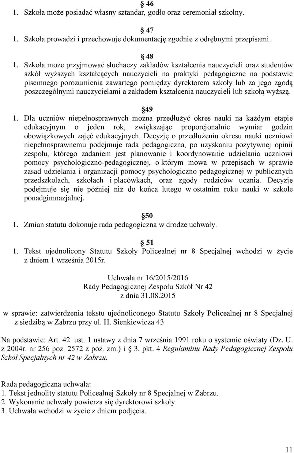 pomiędzy dyrektorem szkoły lub za jego zgodą poszczególnymi nauczycielami a zakładem kształcenia nauczycieli lub szkołą wyższą. 49 1.