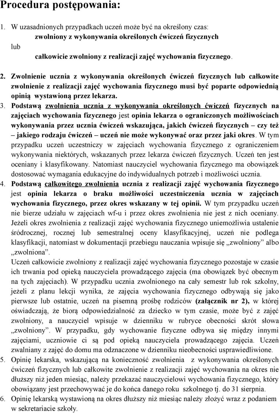 Zwolnienie ucznia z wykonywania określonych ćwiczeń fizycznych lub całkowite zwolnienie z realizacji zajęć wychowania fizycznego musi być poparte odpowiednią opinią wystawioną przez lekarza. 3.