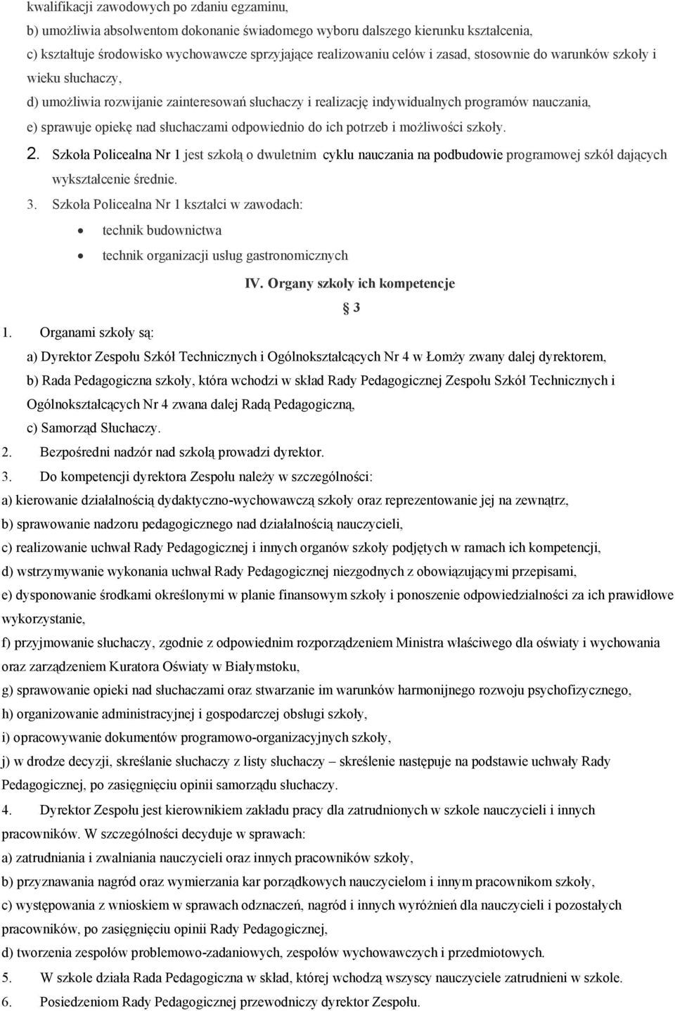 do ich potrzeb i możliwości szkoły. 2. Szkoła Policealna Nr 1 jest szkołą o dwuletnim cyklu nauczania na podbudowie programowej szkół dających wykształcenie średnie. 3.