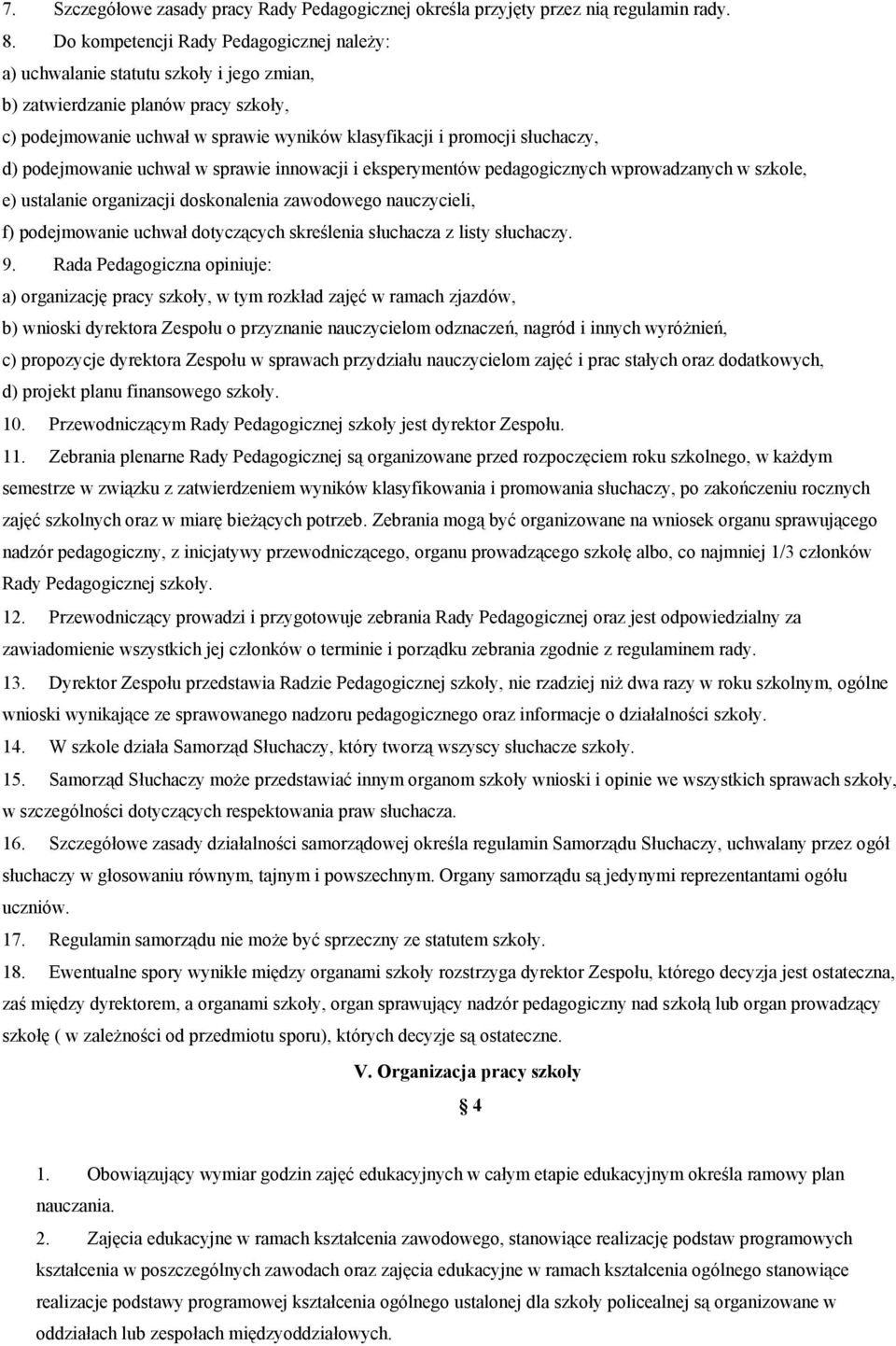 d) podejmowanie uchwał w sprawie innowacji i eksperymentów pedagogicznych wprowadzanych w szkole, e) ustalanie organizacji doskonalenia zawodowego nauczycieli, f) podejmowanie uchwał dotyczących