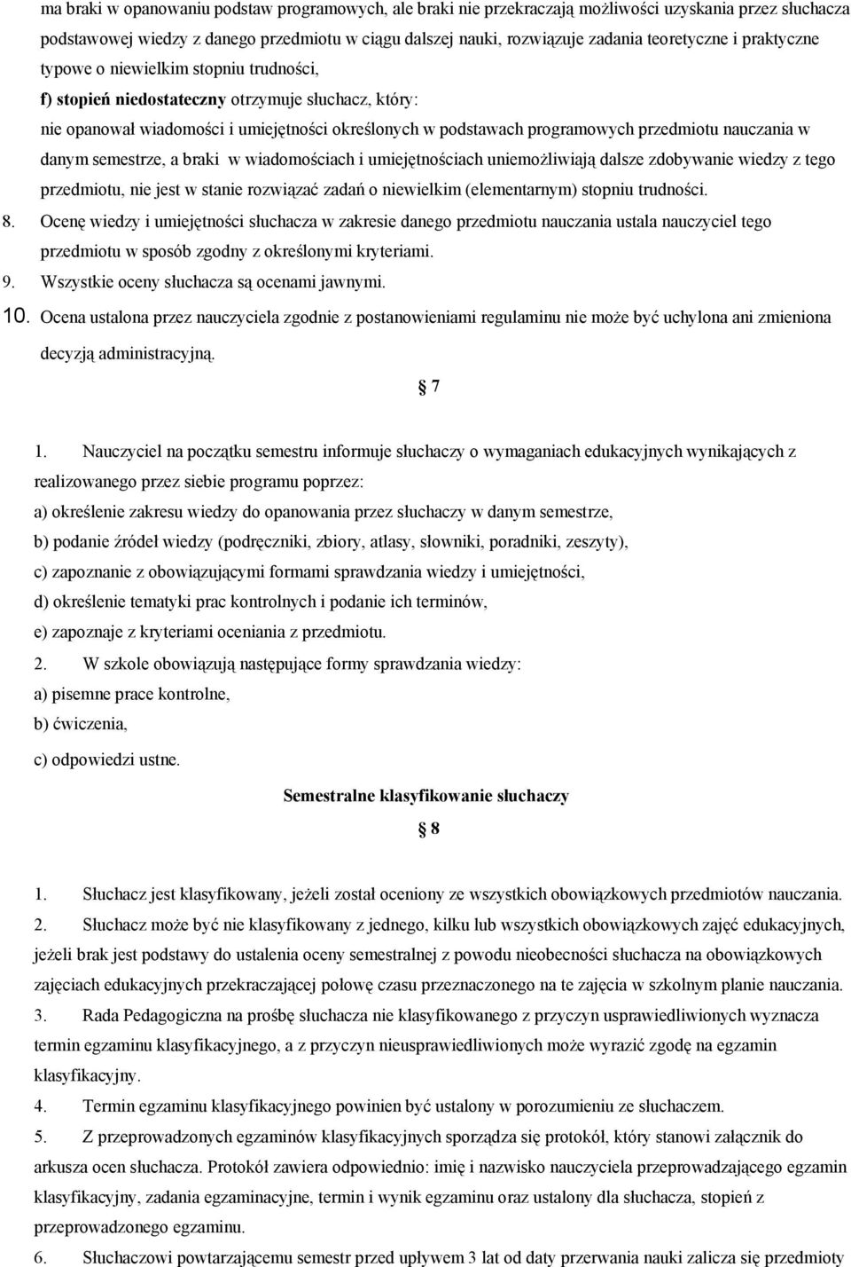 przedmiotu nauczania w danym semestrze, a braki w wiadomościach i umiejętnościach uniemożliwiają dalsze zdobywanie wiedzy z tego przedmiotu, nie jest w stanie rozwiązać zadań o niewielkim