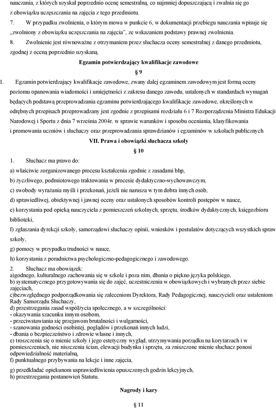 Zwolnienie jest równoważne z otrzymaniem przez słuchacza oceny semestralnej z danego przedmiotu, zgodnej z oceną poprzednio uzyskaną. Egzamin potwierdzający kwalifikacje zawodowe 1.