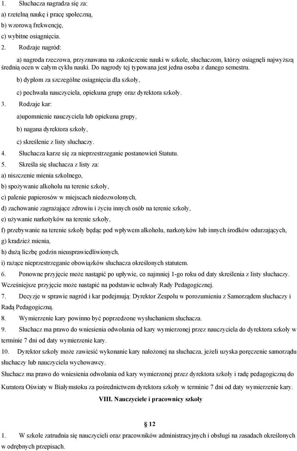 Do nagrody tej typowana jest jedna osoba z danego semestru. b) dyplom za szczególne osiągnięcia dla szkoły, c) pochwała nauczyciela, opiekuna grupy oraz dyrektora szkoły. 3.