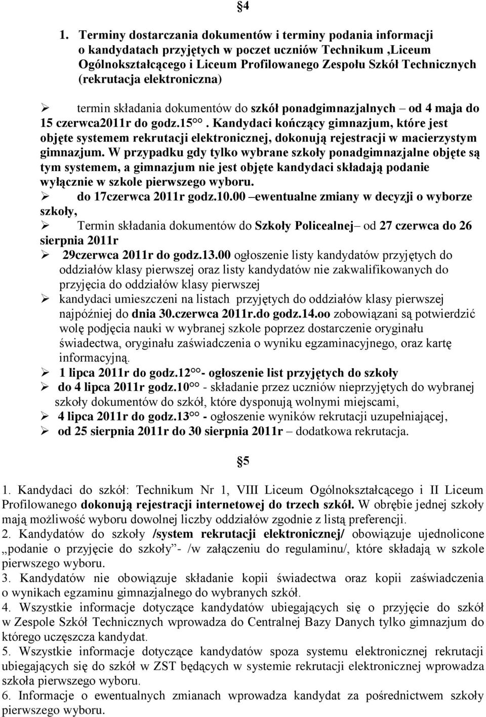 czerwca2011r do godz.15. Kandydaci kończący gimnazjum, które jest objęte systemem rekrutacji elektronicznej, dokonują rejestracji w macierzystym gimnazjum.