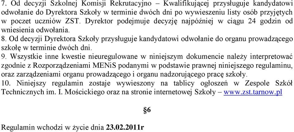 Wszystkie inne kwestie nieuregulowane w niniejszym dokumencie należy interpretować zgodnie z Rozporządzeniami MENiS podanymi w podstawie prawnej niniejszego regulaminu, oraz zarządzeniami organu