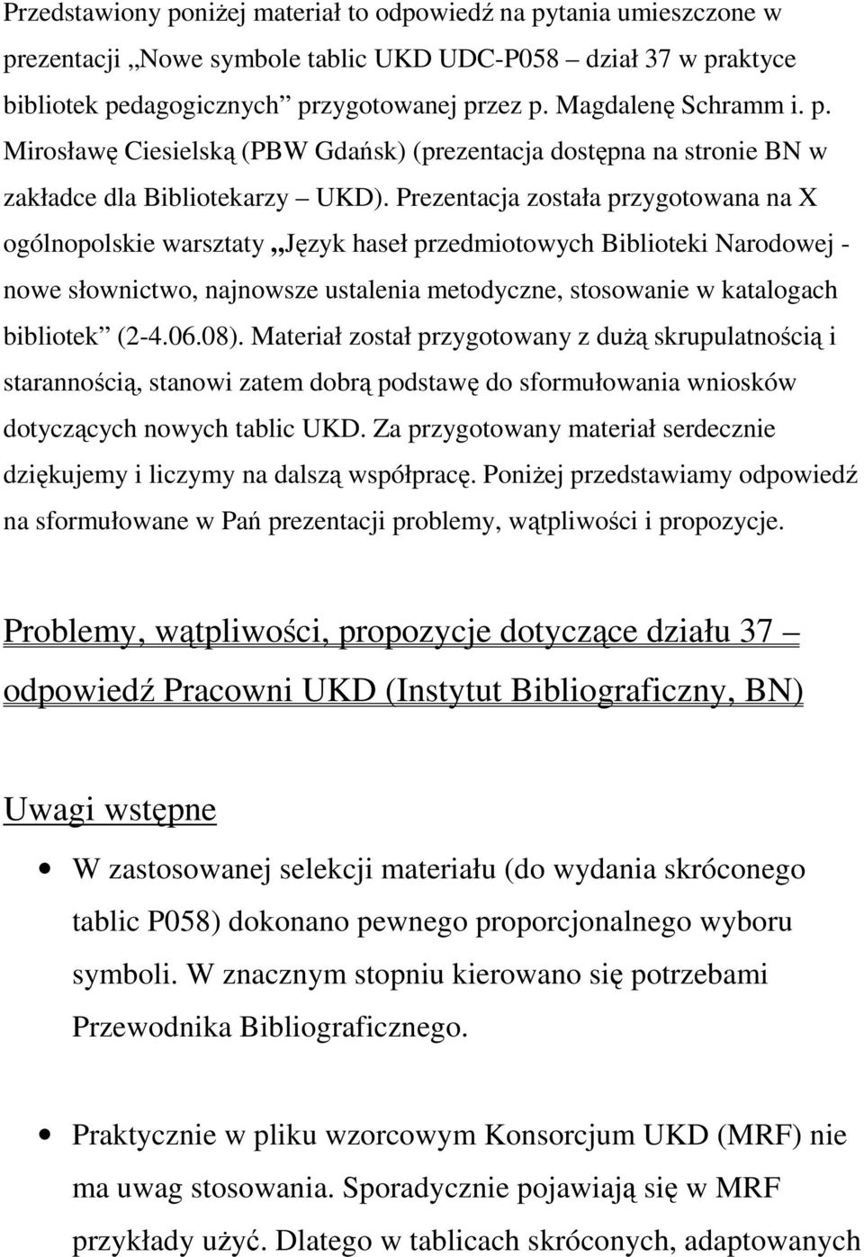 Prezentacja została przygotowana na X ogólnopolskie warsztaty Język haseł przedmiotowych Biblioteki Narodowej - nowe słownictwo, najnowsze ustalenia metodyczne, stosowanie w katalogach bibliotek (2-4.