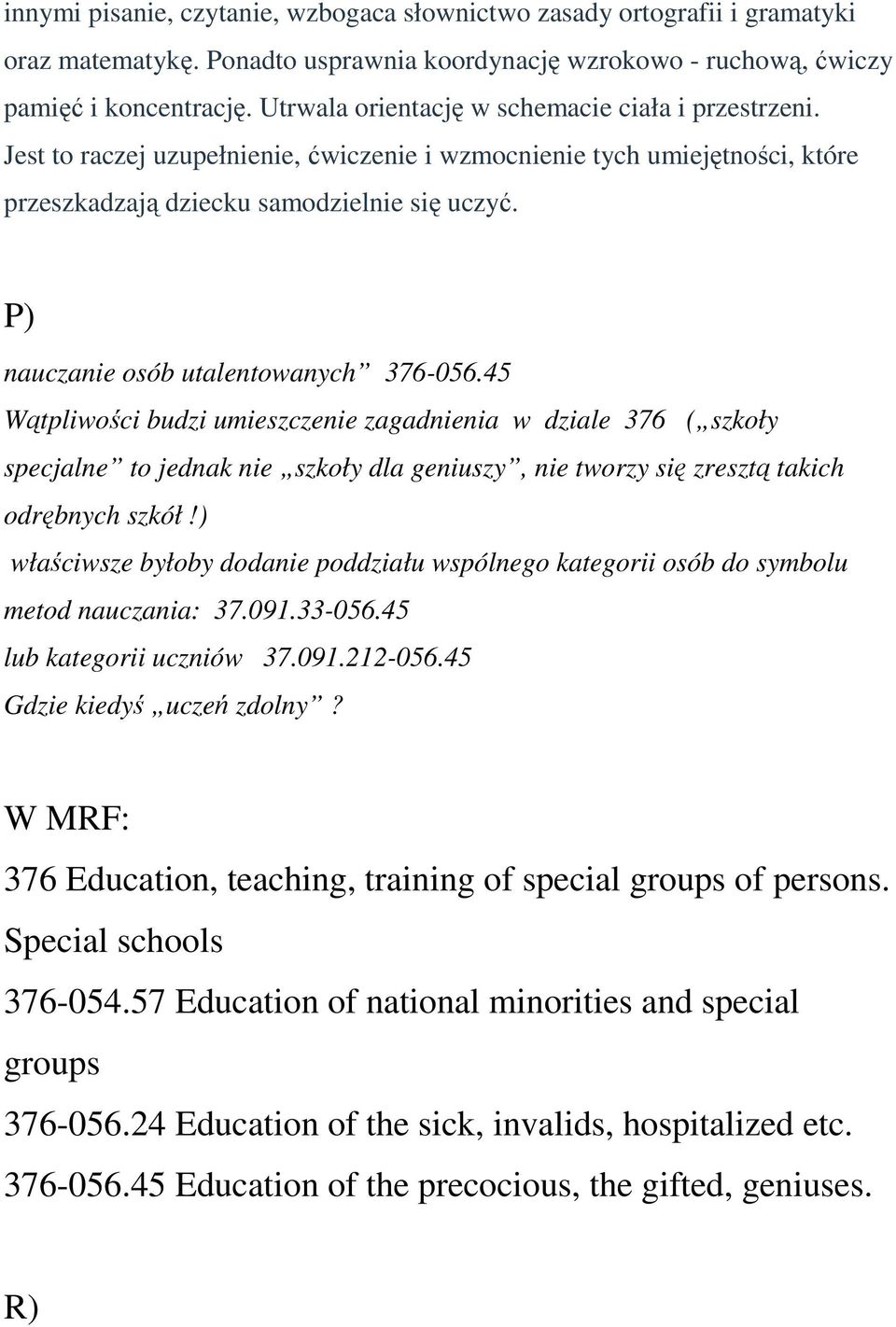 P) nauczanie osób utalentowanych 376-056.45 Wątpliwości budzi umieszczenie zagadnienia w dziale 376 ( szkoły specjalne to jednak nie szkoły dla geniuszy, nie tworzy się zresztą takich odrębnych szkół!