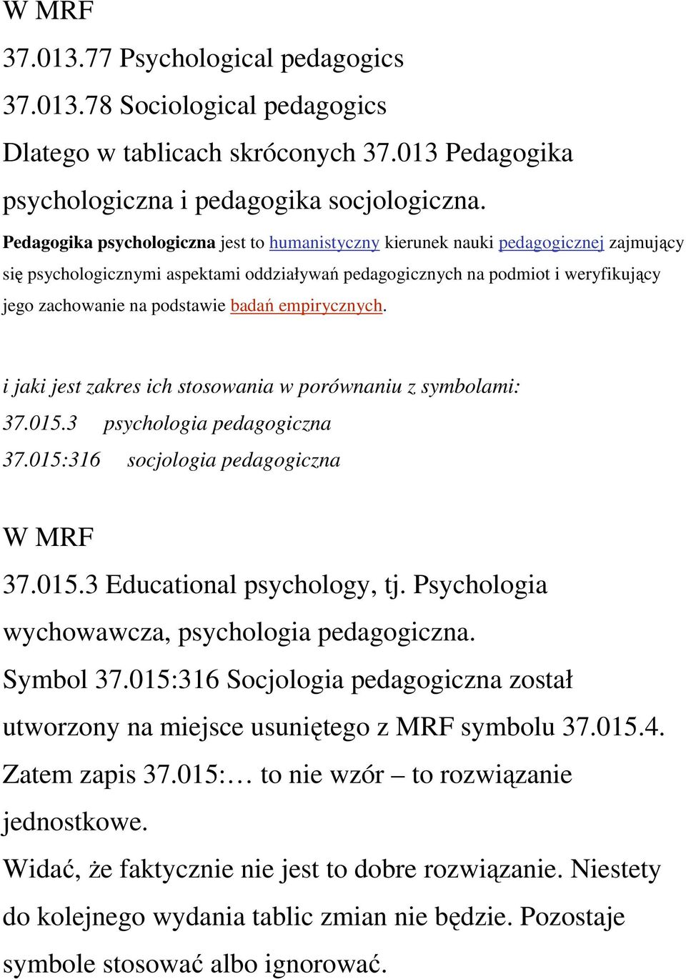 badań empirycznych. i jaki jest zakres ich stosowania w porównaniu z symbolami: 37.015.3 psychologia pedagogiczna 37.015:316 socjologia pedagogiczna W MRF 37.015.3 Educational psychology, tj.