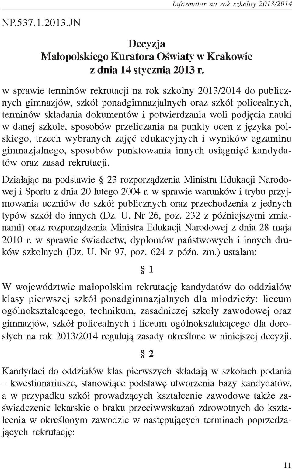 danej szkole, sposobów przeliczania na punkty ocen z jêzyka polskiego, trzech wybranych zajêæ edukacyjnych i wyników egzaminu gimnazjalnego, sposobów punktowania innych osi¹gniêæ kandydatów oraz