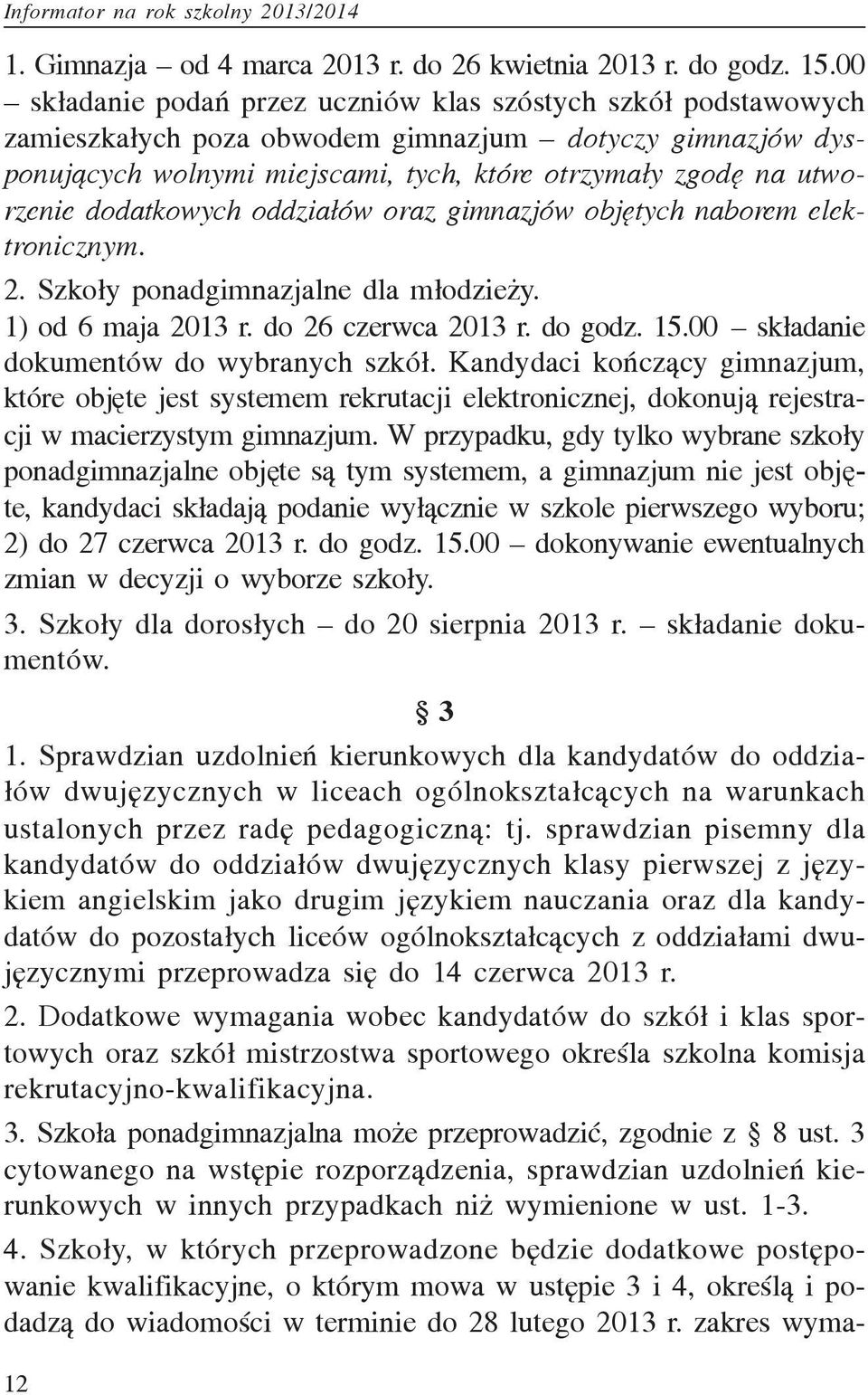 dodatkowych oddzia³ów oraz gimnazjów objêtych naborem elektronicznym. 2. Szko³y ponadgimnazjalne dla m³odzie y. 1) od 6 maja 2013 r. do 26 czerwca 2013 r. do godz. 15.
