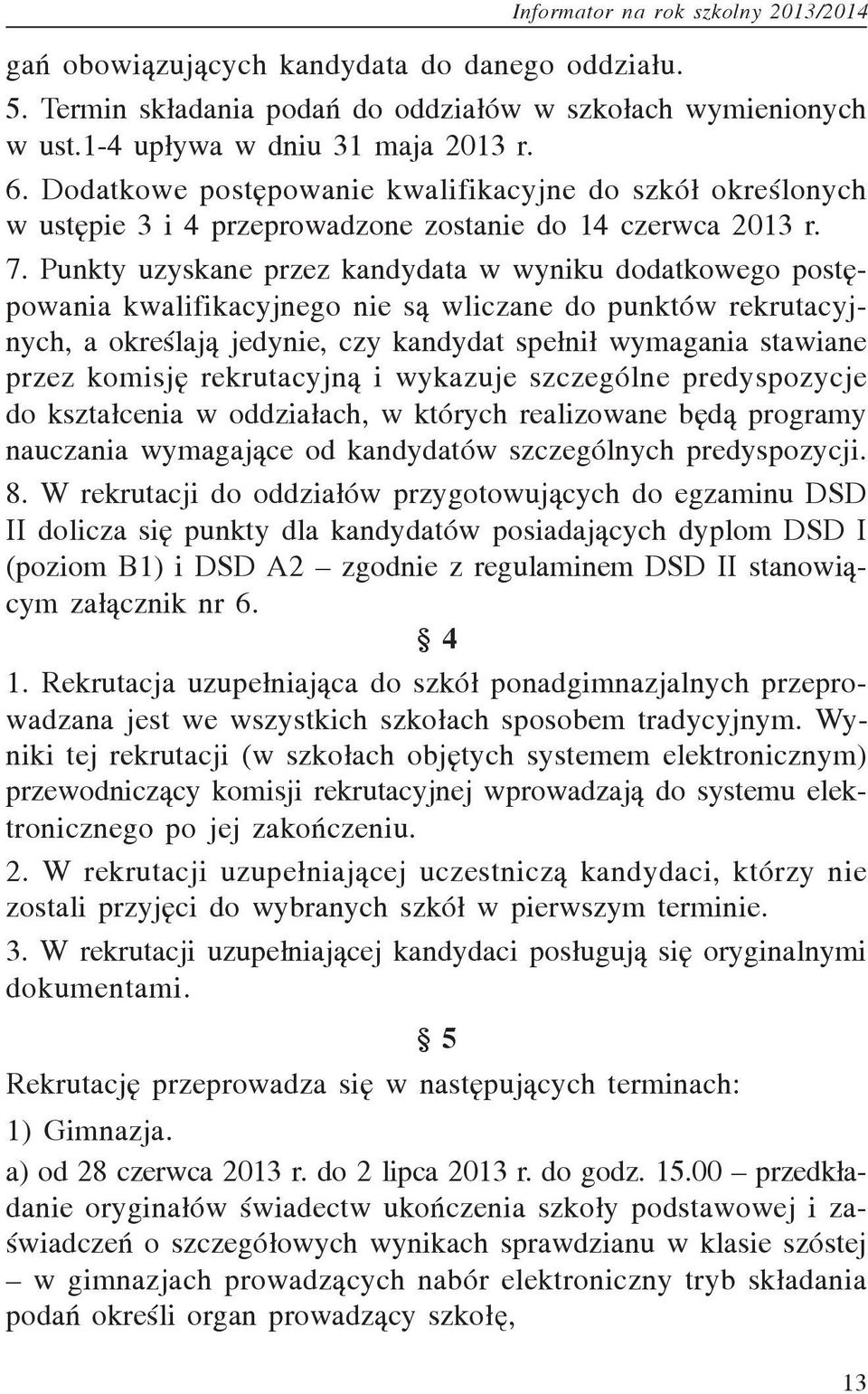 Punkty uzyskane przez kandydata w wyniku dodatkowego postêpowania kwalifikacyjnego nie s¹ wliczane do punktów rekrutacyjnych, a okreœlaj¹ jedynie, czy kandydat spe³ni³ wymagania stawiane przez