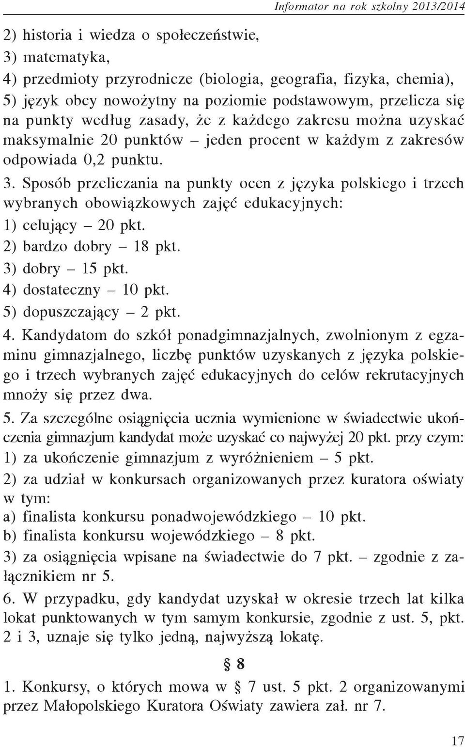 Sposób przeliczania na punkty ocen z jêzyka polskiego i trzech wybranych obowi¹zkowych zajêæ edukacyjnych: 1) celuj¹cy 20 pkt. 2) bardzo dobry 18 pkt. 3) dobry 15 pkt. 4) dostateczny 10 pkt.