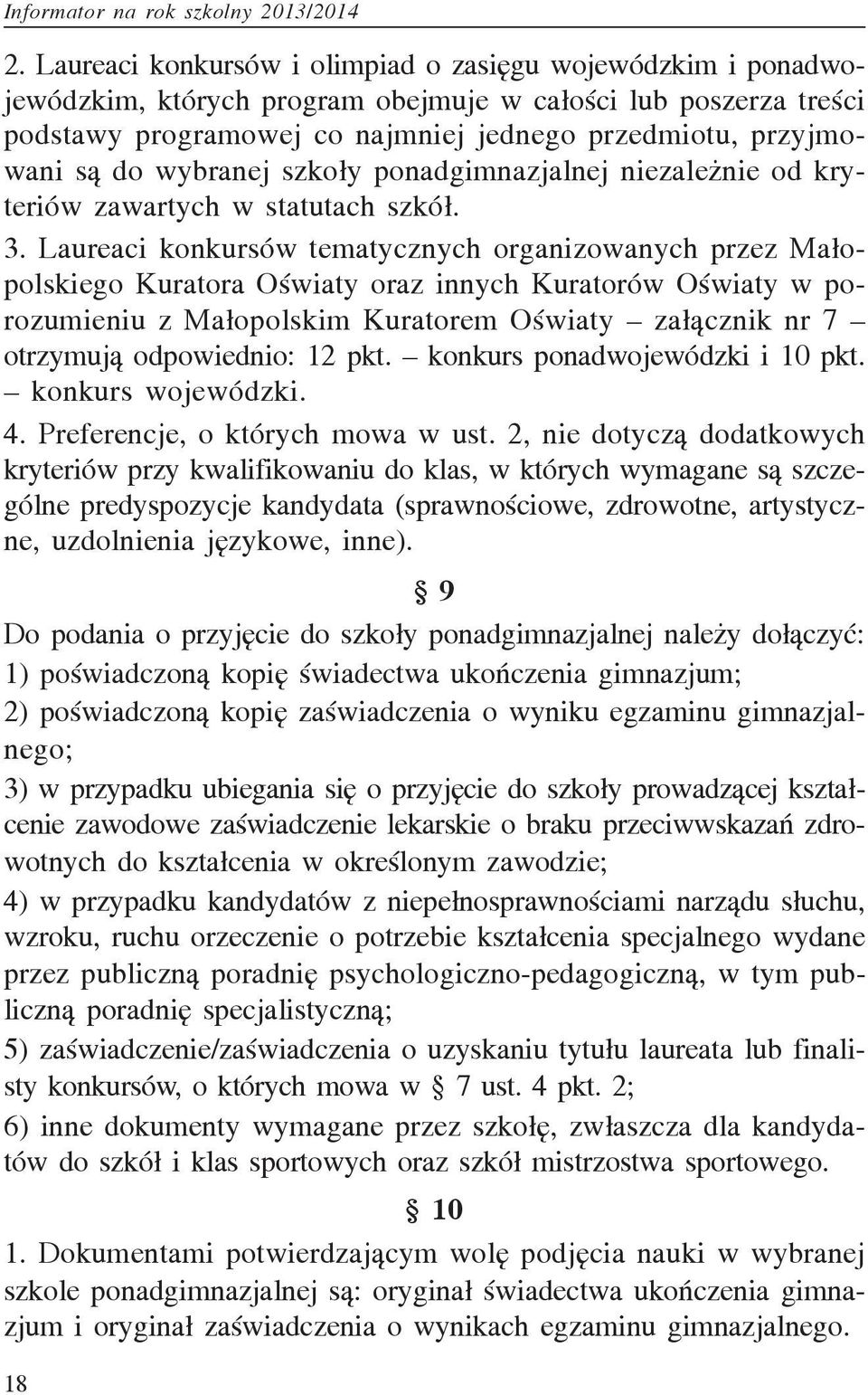 Laureaci konkursów tematycznych organizowanych przez Ma³opolskiego Kuratora Oœwiaty oraz innych Kuratorów Oœwiaty w porozumieniu z Ma³opolskim Kuratorem Oœwiaty za³¹cznik nr 7 otrzymuj¹ odpowiednio: