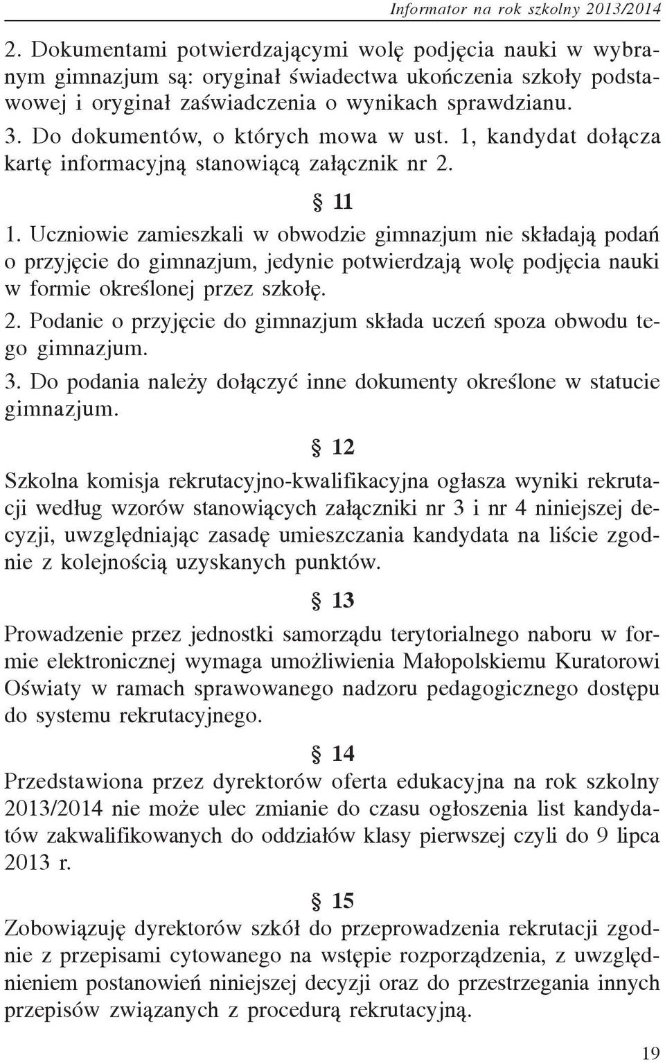 Uczniowie zamieszkali w obwodzie gimnazjum nie sk³adaj¹ podañ o przyjêcie do gimnazjum, jedynie potwierdzaj¹ wolê podjêcia nauki w formie okreœlonej przez szko³ê. 2.
