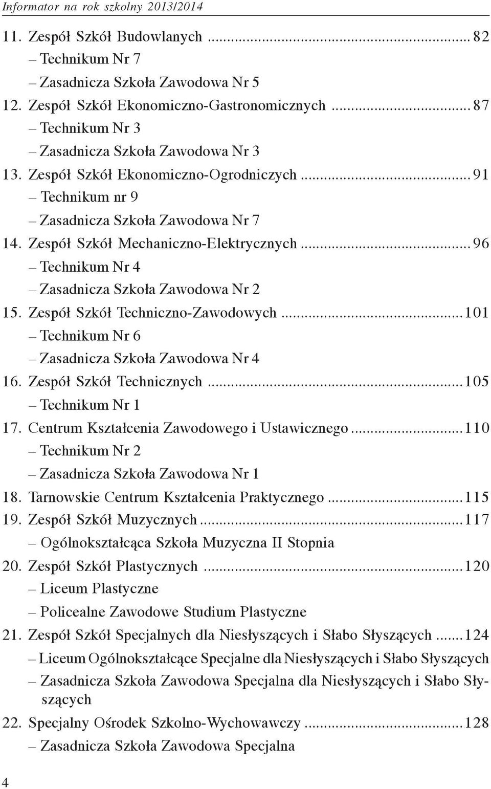 Zespó³ Szkó³ Techniczno-Zawodowych...101 Technikum Nr 6 Zasadnicza Szko³a Zawodowa Nr 4 16. Zespó³ Szkó³ Technicznych...105 Technikum Nr 1 17. Centrum Kszta³cenia Zawodowego i Ustawicznego.