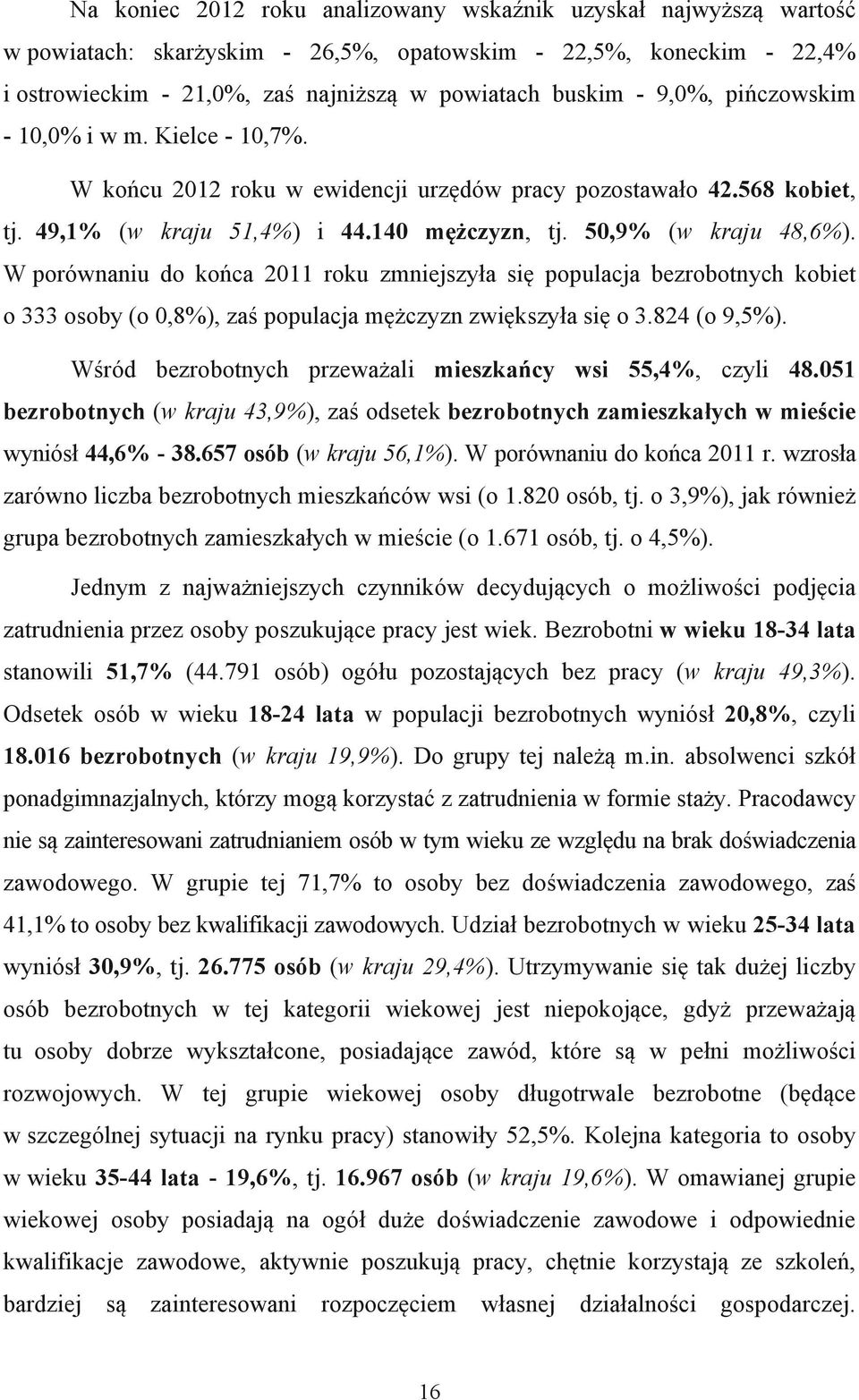 W porównaniu do końca 2011 roku zmniejszyła się populacja bezrobotnych kobiet o 333 osoby (o 0,8%), zaś populacja mężczyzn zwiększyła się o 3.824 (o 9,5%).