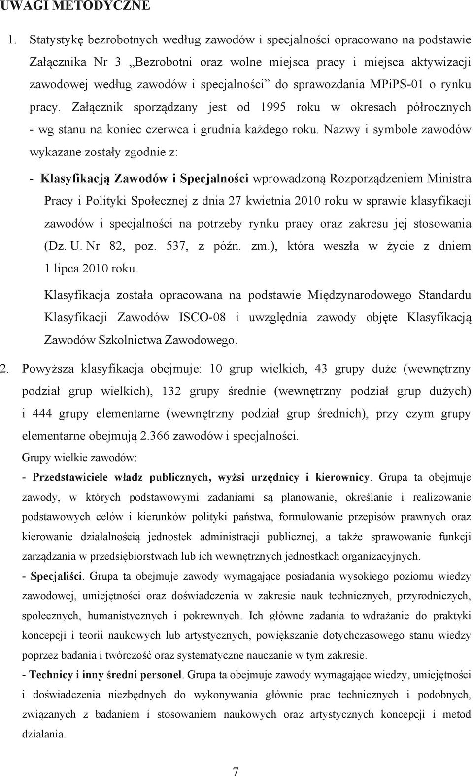 sprawozdania MPiPS-01 o rynku pracy. Załącznik sporządzany jest od 1995 roku w okresach półrocznych - wg stanu na koniec czerwca i grudnia każdego roku.