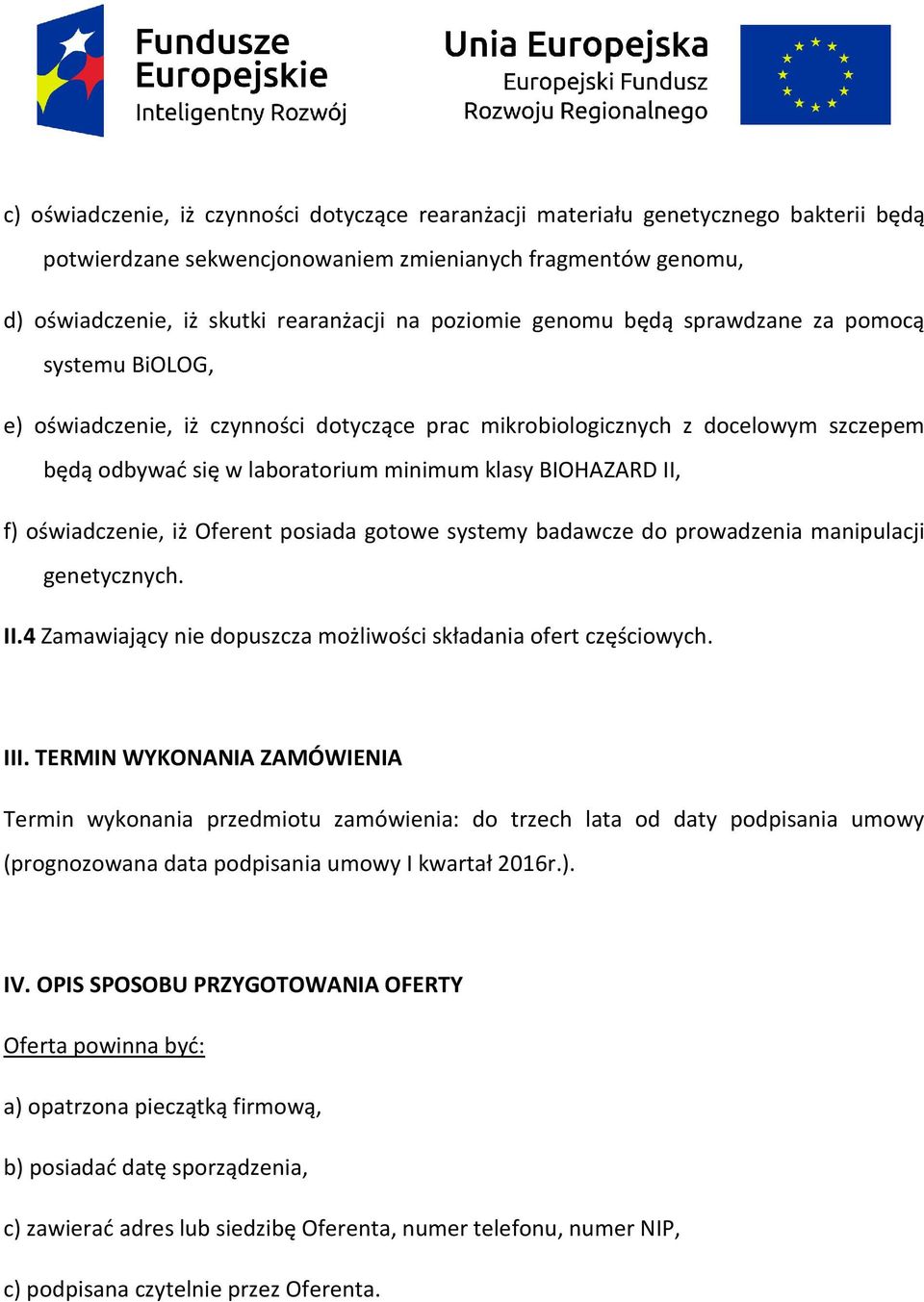 II, f) oświadczenie, iż Oferent posiada gotowe systemy badawcze do prowadzenia manipulacji genetycznych. II.4 Zamawiający nie dopuszcza możliwości składania ofert częściowych. III.