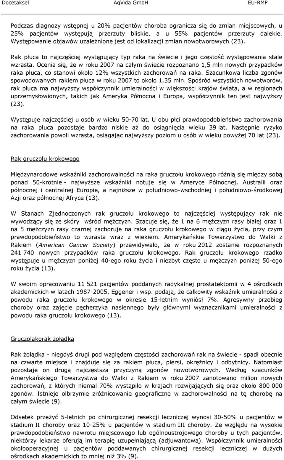 Ocenia się, że w roku 2007 na całym świecie rozpoznano 1,5 mln nowych przypadków raka płuca, co stanowi około 12% wszystkich zachorowań na raka.