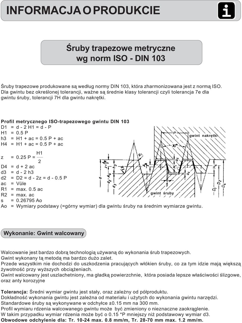 Profil metrycznego ISO-trapezowego gwintu DIN 103 D1 = d - 2 H1 = d - P H1 = 0.5 P h3 = H1 + ac = 0.5 P + ac H4 = H1 + ac = 0.5 P + ac H1 z = 0.