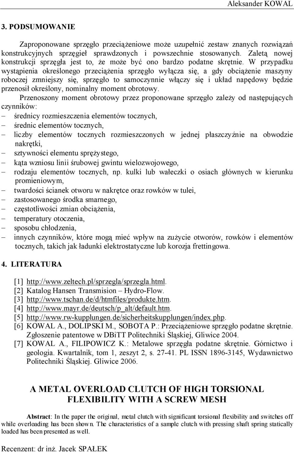 W przypadku wystąpienia określonego przeciążenia sprzęgło wyłącza się, a gdy obciążenie maszyny roboczej zmniejszy się, sprzęgło to samoczynnie włączy się i układ napędowy będzie przenosił określony,