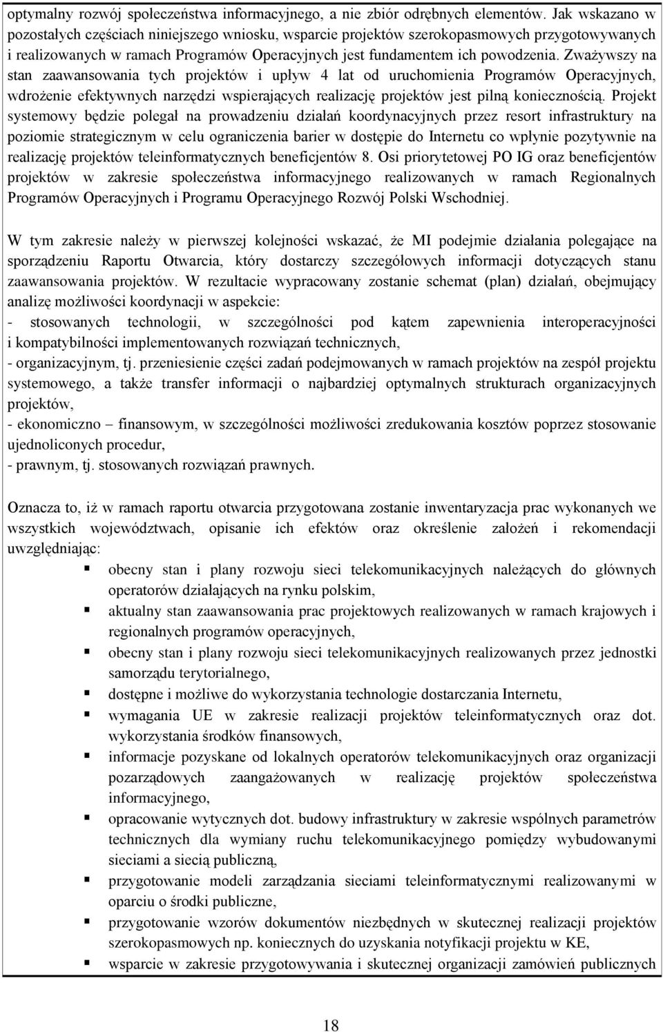 Zważywszy na stan zaawansowania tych projektów i upływ 4 lat od uruchomienia Programów Operacyjnych, wdrożenie efektywnych narzędzi wspierających realizację projektów jest pilną koniecznością.