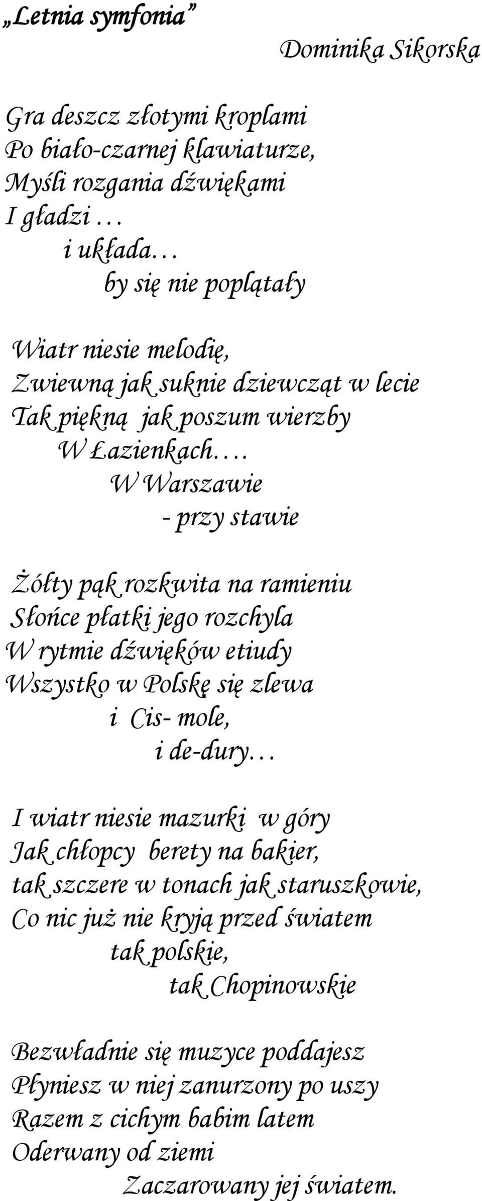 W Warszawie - przy stawie Żółty pąk rozkwita na ramieniu Słońce płatki jego rozchyla W rytmie dźwięków etiudy Wszystko w Polskę się zlewa i Cis- mole, i de-dury I wiatr niesie