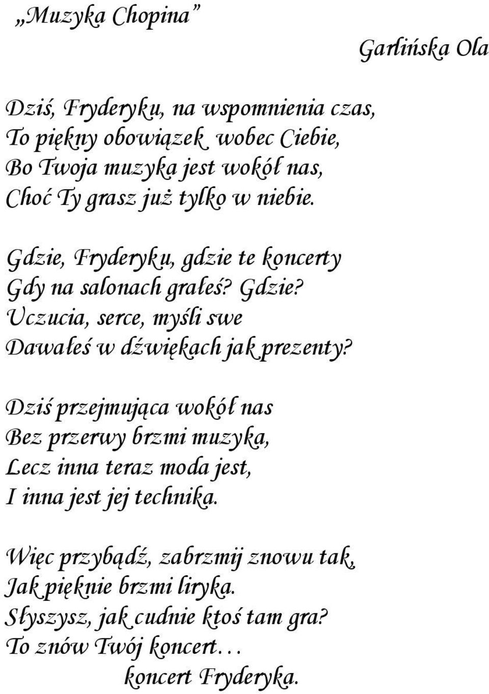 Dziś przejmująca wokół nas Bez przerwy brzmi muzyka, Lecz inna teraz moda jest, I inna jest jej technika.