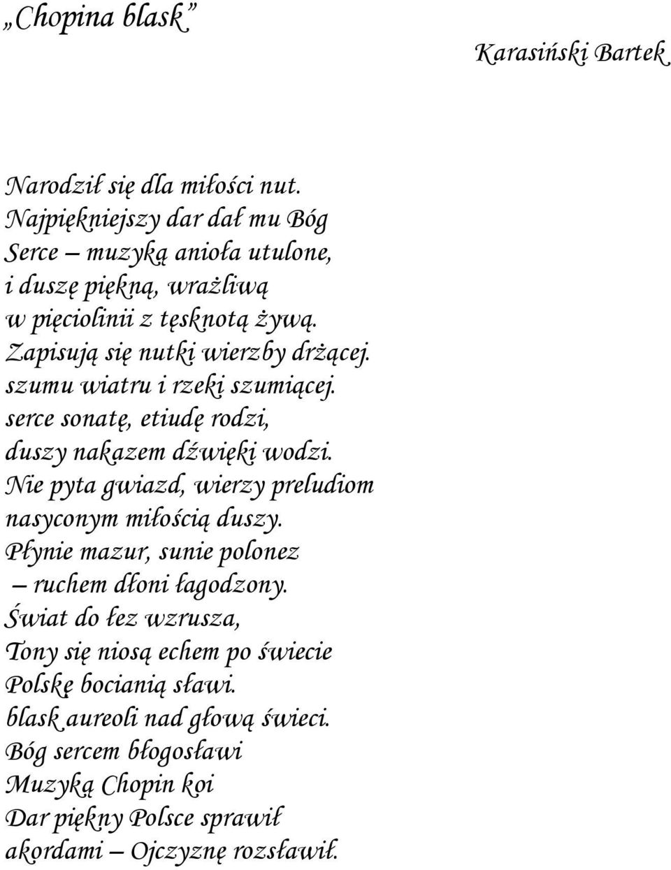 szumu wiatru i rzeki szumiącej. serce sonatę, etiudę rodzi, duszy nakazem dźwięki wodzi. Nie pyta gwiazd, wierzy preludiom nasyconym miłością duszy.