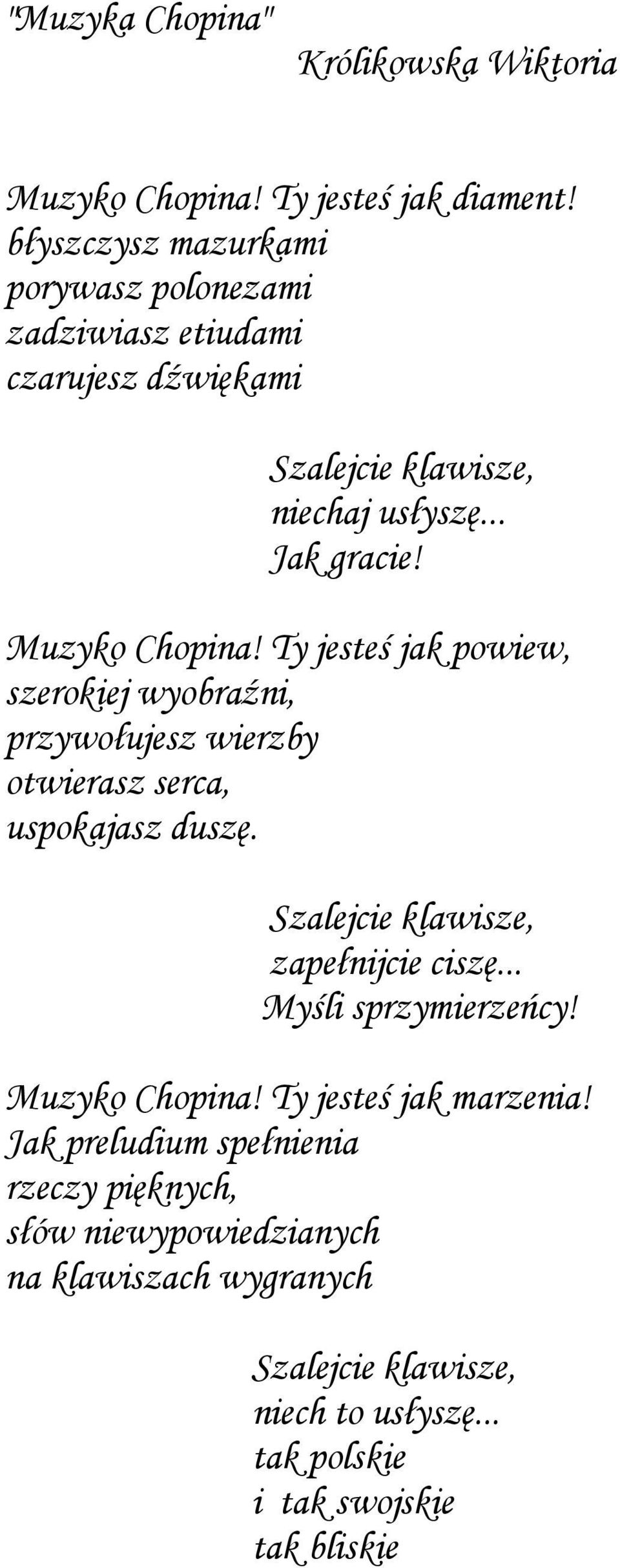 Ty jesteś jak powiew, szerokiej wyobraźni, przywołujesz wierzby otwierasz serca, uspokajasz duszę. Szalejcie klawisze, zapełnijcie ciszę.