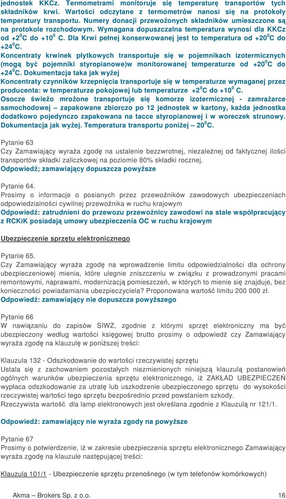 Dla Krwi pełnej konserwowanej jest to temperatura od +20 0 C do +24 0 C.
