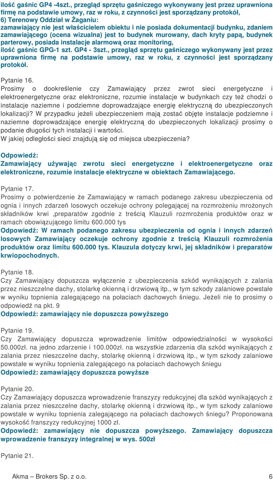 obiektu i nie posiada dokumentacji budynku, zdaniem zamawiajcego (ocena wizualna) jest to budynek murowany, dach kryty pap, budynek parterowy, posiada instalacje alarmow oraz monitoring, ilo ganic