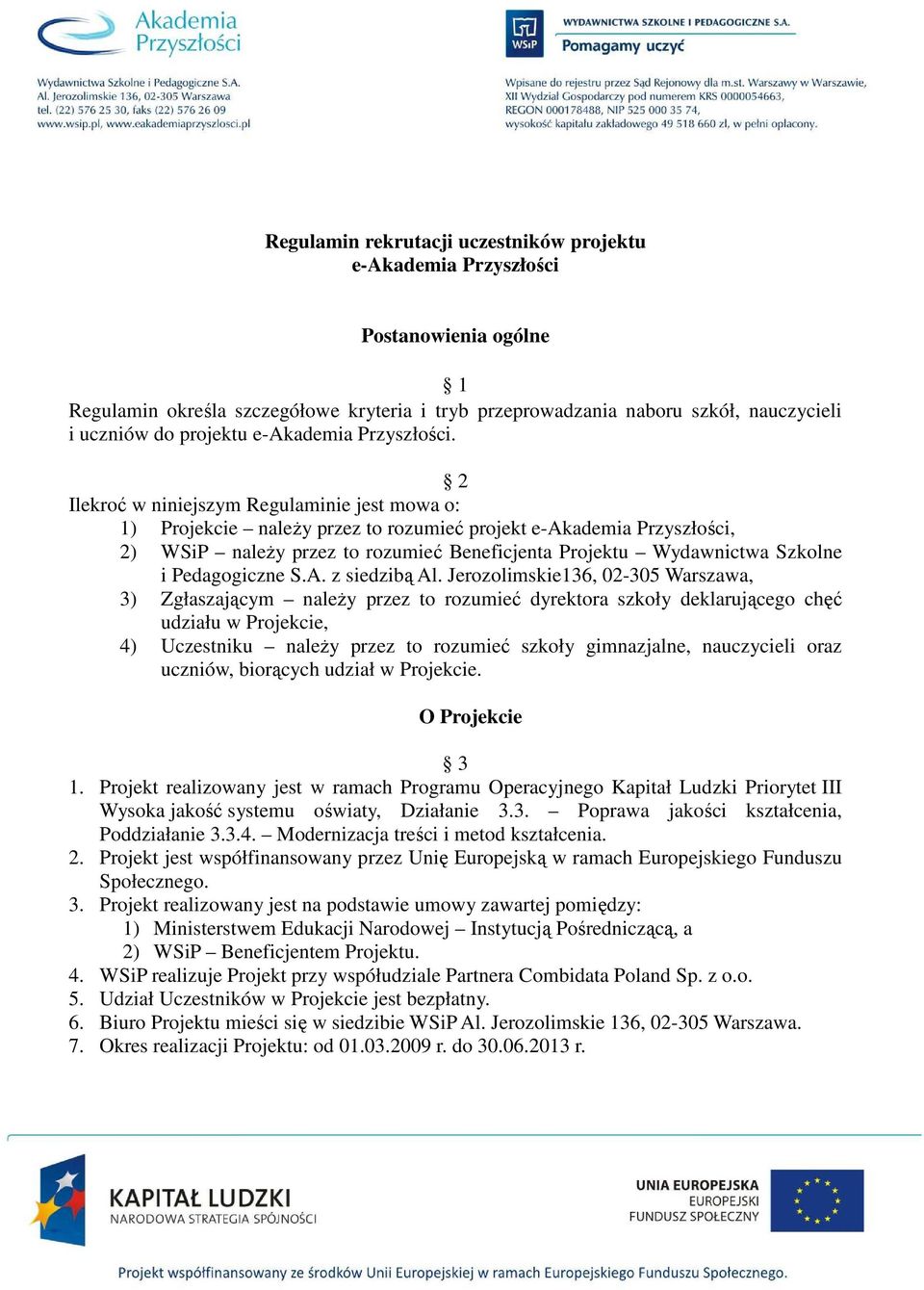 2 Ilekroć w niniejszym Regulaminie jest mowa o: 1) Projekcie naleŝy przez to rozumieć projekt e-akademia Przyszłości, 2) WSiP naleŝy przez to rozumieć Beneficjenta Projektu Wydawnictwa Szkolne i