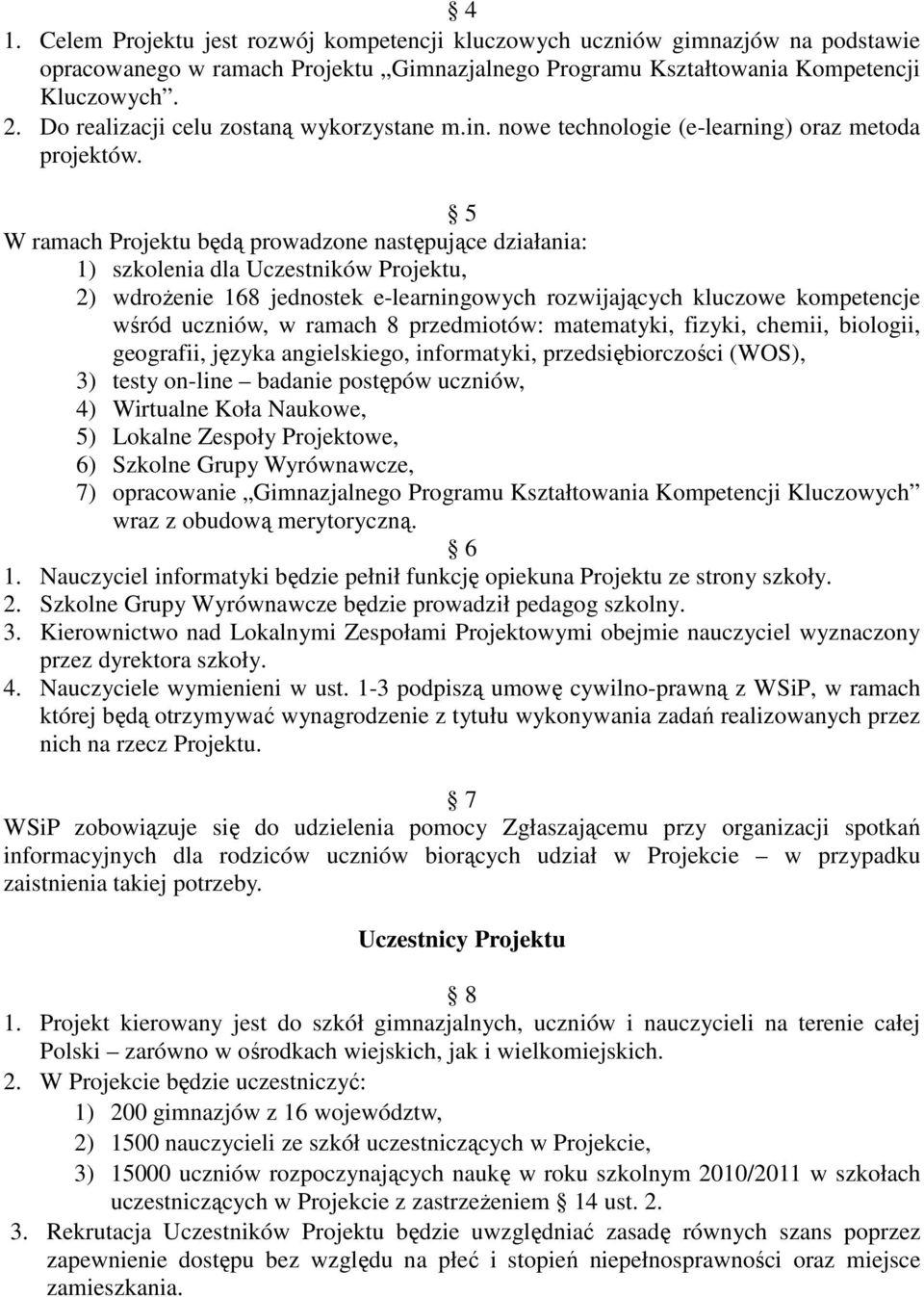 5 W ramach Projektu będą prowadzone następujące działania: 1) szkolenia dla Uczestników Projektu, 2) wdroŝenie 168 jednostek e-learningowych rozwijających kluczowe kompetencje wśród uczniów, w ramach