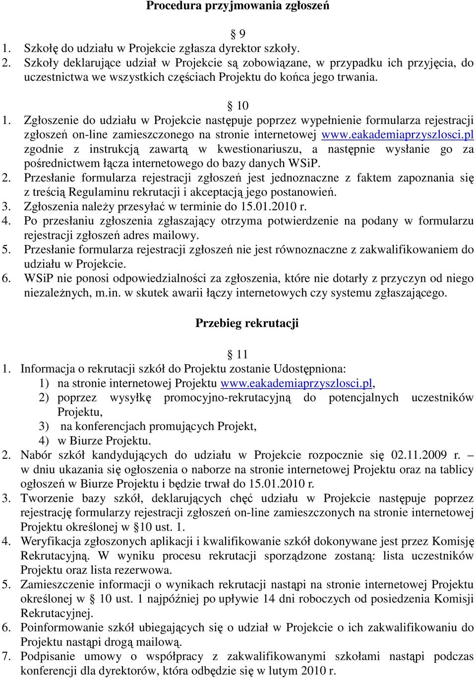 Zgłoszenie do udziału w Projekcie następuje poprzez wypełnienie formularza rejestracji zgłoszeń on-line zamieszczonego na stronie internetowej www.eakademiaprzyszlosci.