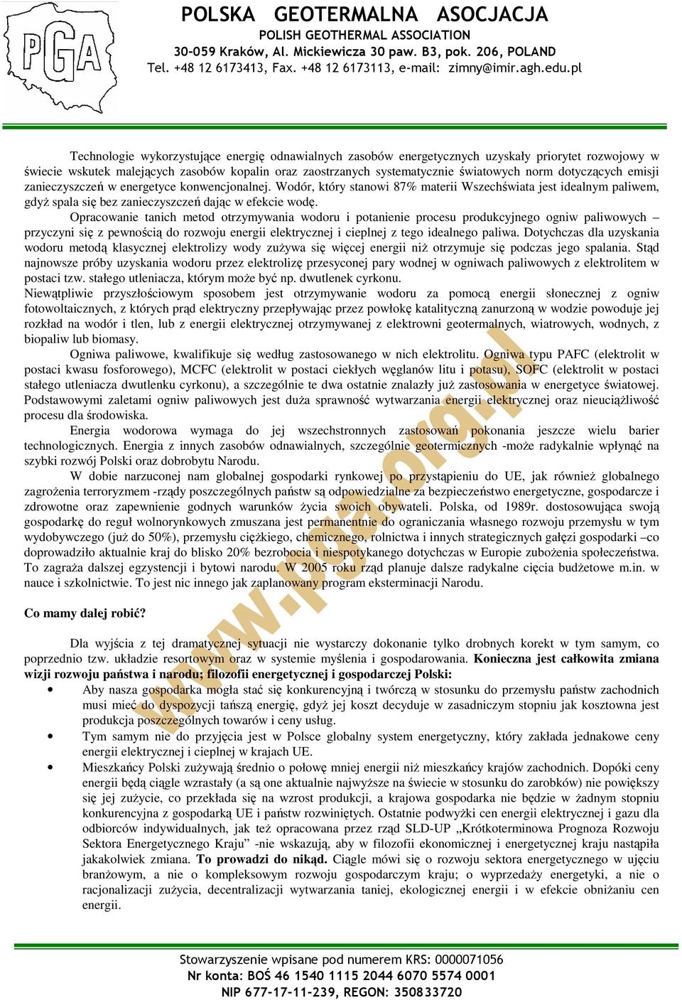 Opracowanie tanich metod otrzymywania wodoru i potanienie procesu produkcyjnego ogniw paliwowych przyczyni się z pewnością do rozwoju energii elektrycznej i cieplnej z tego idealnego paliwa.