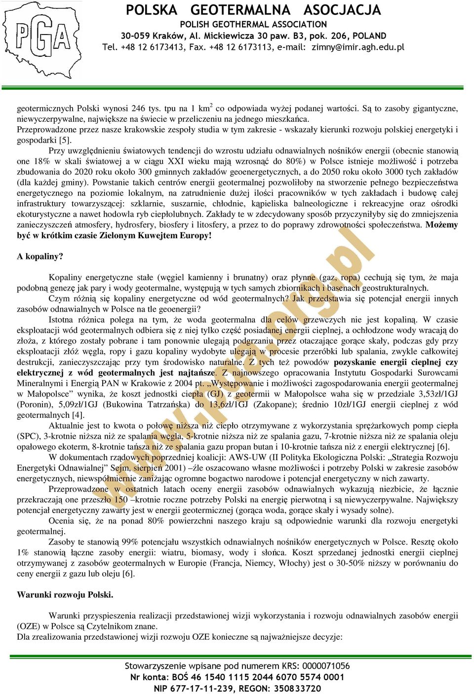 Przy uwzględnieniu światowych tendencji do wzrostu udziału odnawialnych nośników energii (obecnie stanowią one 18% w skali światowej a w ciągu XXI wieku mają wzrosnąć do 80%) w Polsce istnieje