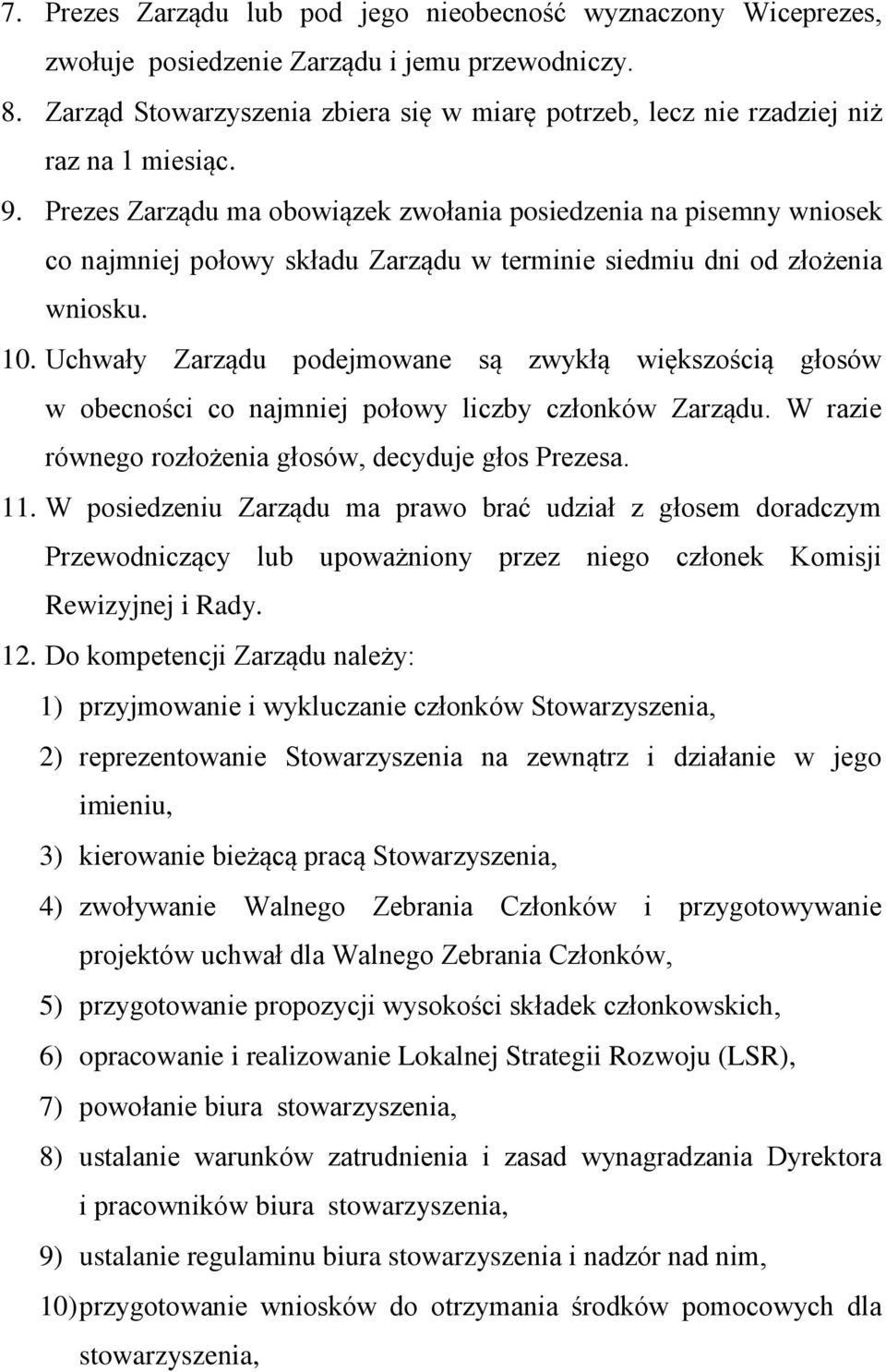 Prezes Zarządu ma obowiązek zwołania posiedzenia na pisemny wniosek co najmniej połowy składu Zarządu w terminie siedmiu dni od złożenia wniosku. 10.