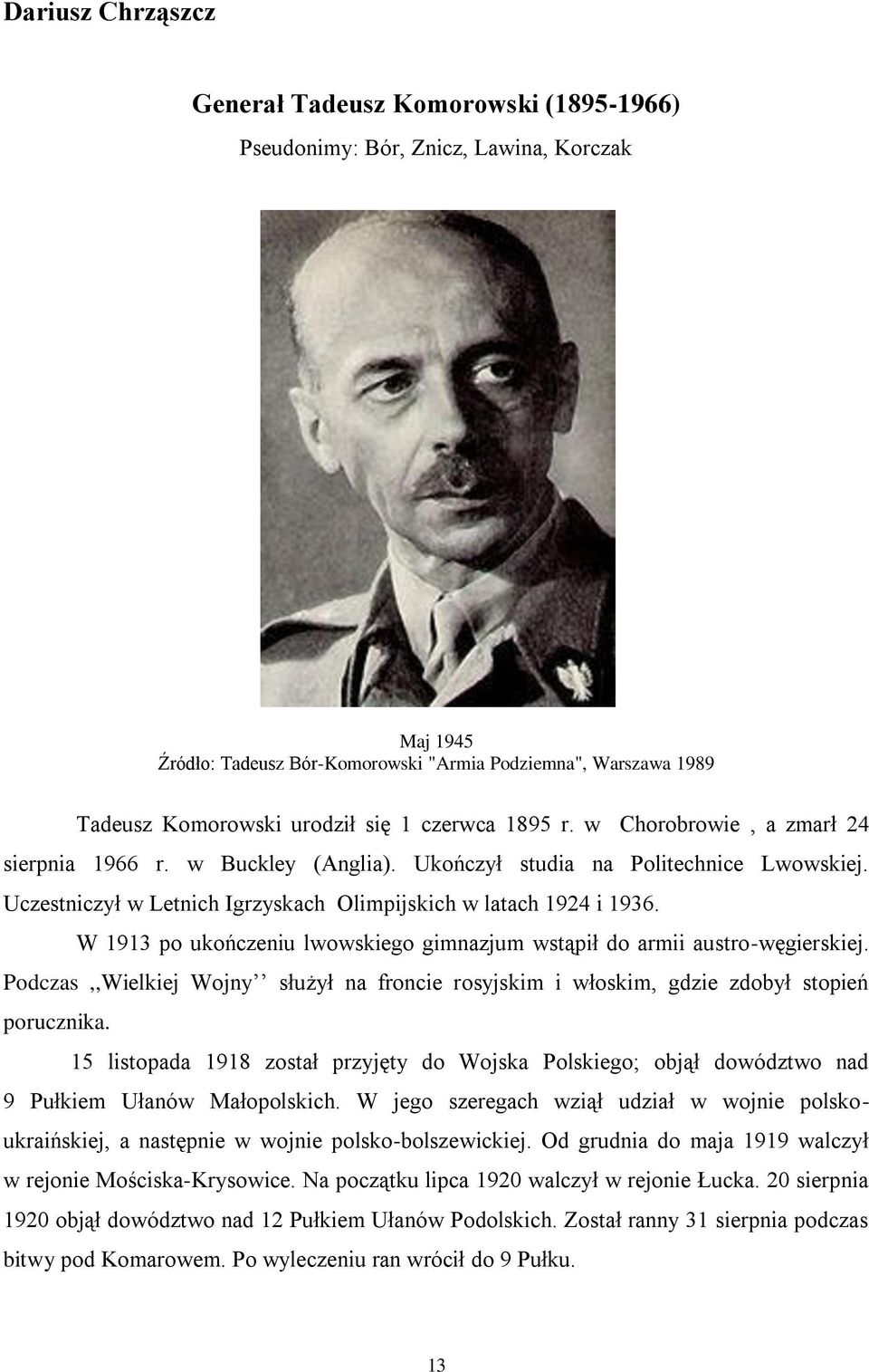 W 1913 po ukończeniu lwowskiego gimnazjum wstąpił do armii austro-węgierskiej. Podczas,,Wielkiej Wojny służył na froncie rosyjskim i włoskim, gdzie zdobył stopień porucznika.