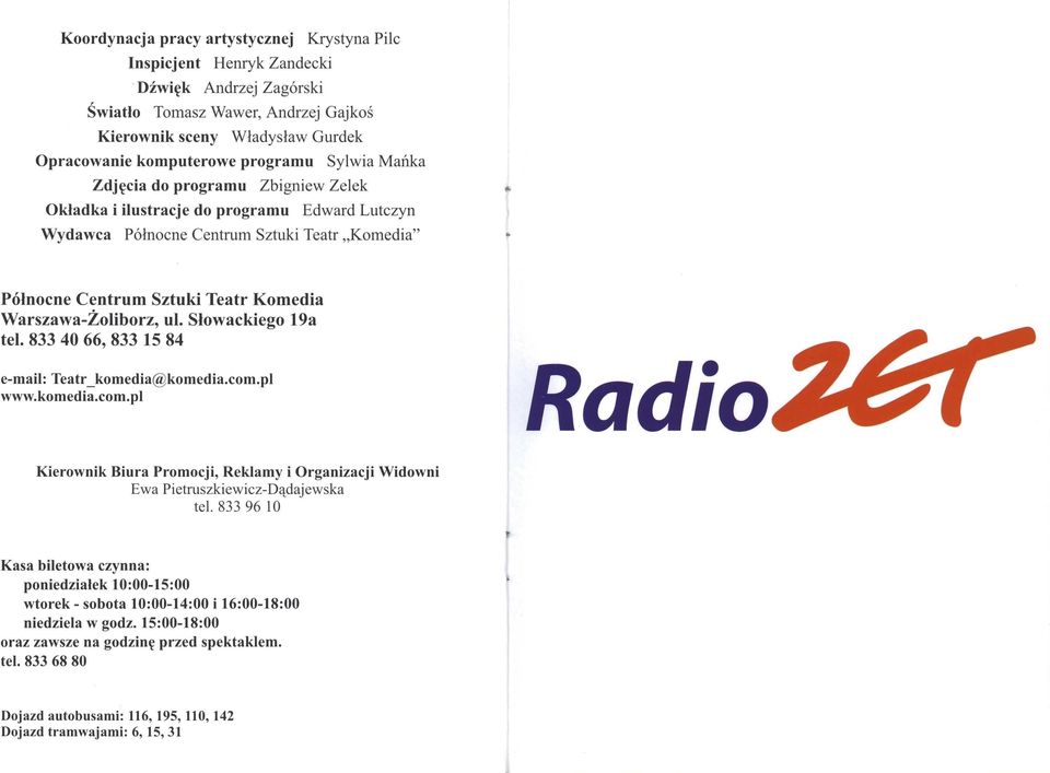 ul. Słowackiego 19a tel. 833 40 66, 833 15 84 e-mail: Teatr_ komedia@komedia.com.pl www.komedia.com.pl Radio Kierownik Biura Promocji, Reklamy i Organizacji Widowni Ewa Pietruszkiewicz-Dądajewska tel.