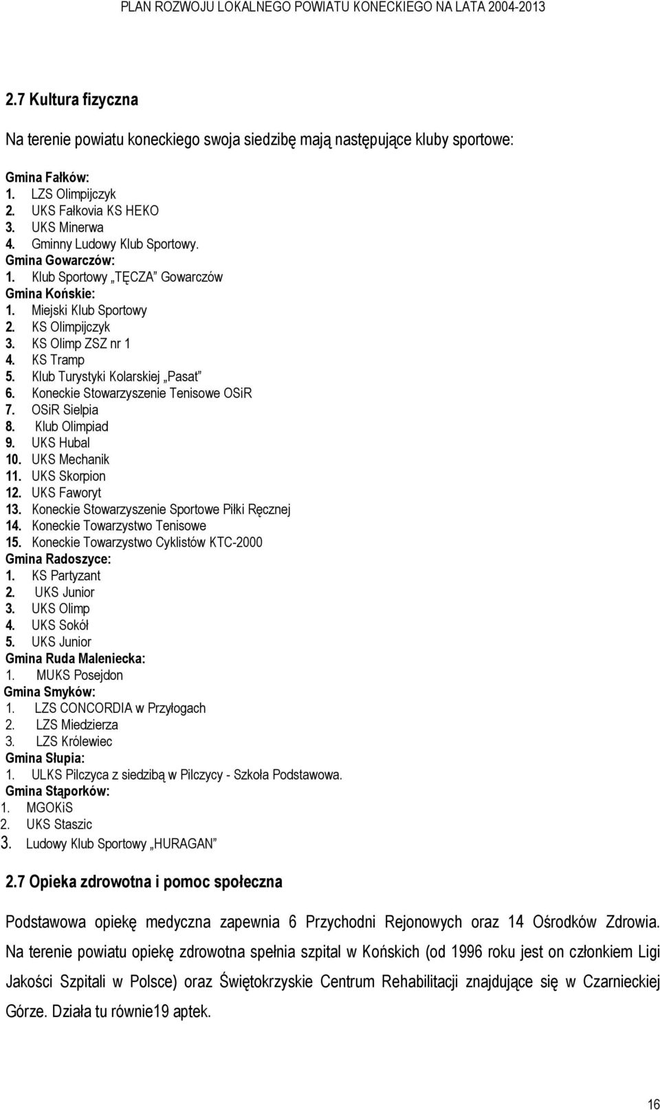 Klub Turystyki Kolarskiej Pasat 6. Koneckie Stowarzyszenie Tenisowe OSiR 7. OSiR Sielpia 8. Klub Olimpiad 9. UKS Hubal 10. UKS Mechanik 11. UKS Skorpion 12. UKS Faworyt 13.
