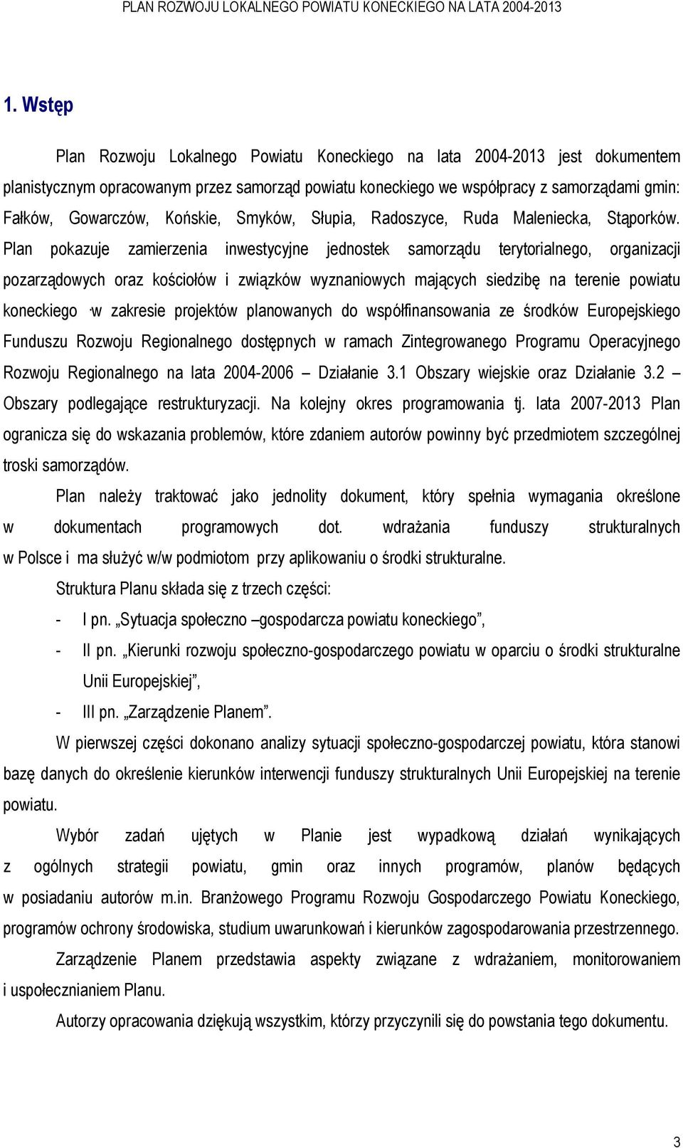Plan pokazuje zamierzenia inwestycyjne jednostek samorządu terytorialnego, organizacji pozarządowych oraz kościołów i związków wyznaniowych mających siedzibę na terenie powiatu koneckiego w zakresie